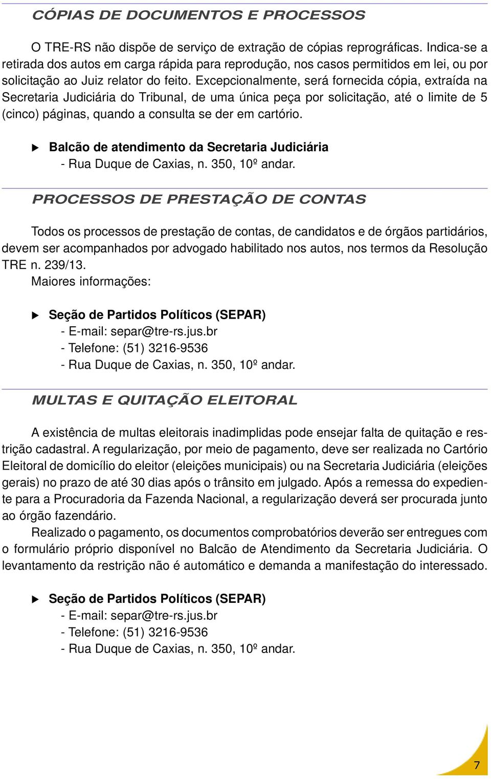 Excepcionalmente, será fornecida cópia, extraída na Secretaria Judiciária do Tribunal, de uma única peça por solicitação, até o limite de 5 (cinco) páginas, quando a consulta se der em cartório.