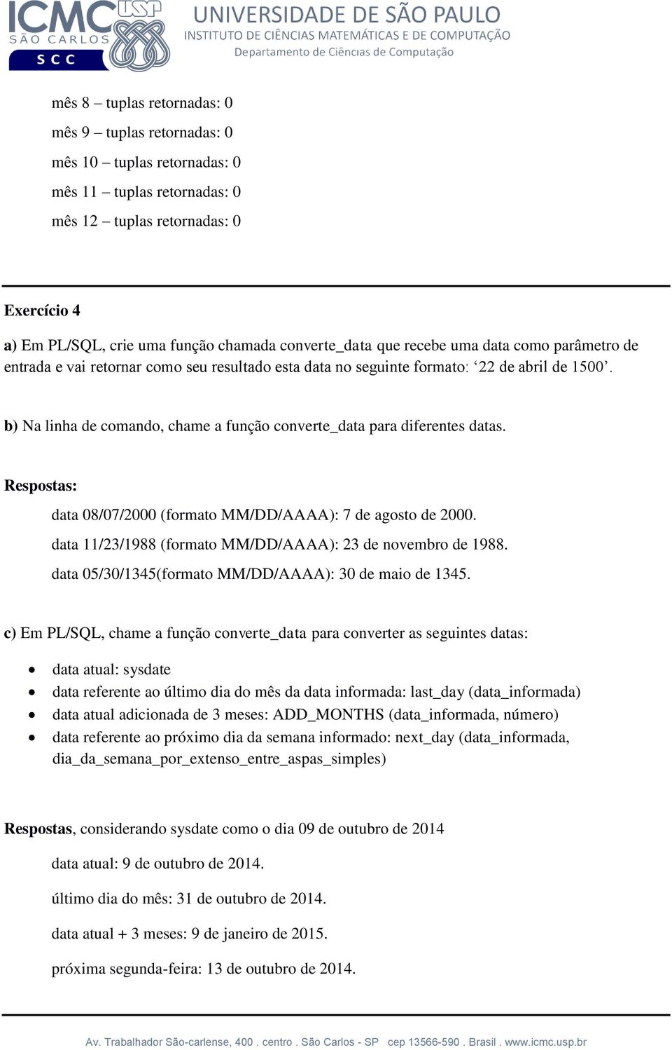 b) Na linha de comando, chame a função converte_data para diferentes datas. Respostas: data 08/07/2000 (formato MM/DD/AAAA): 7 de agosto de 2000.