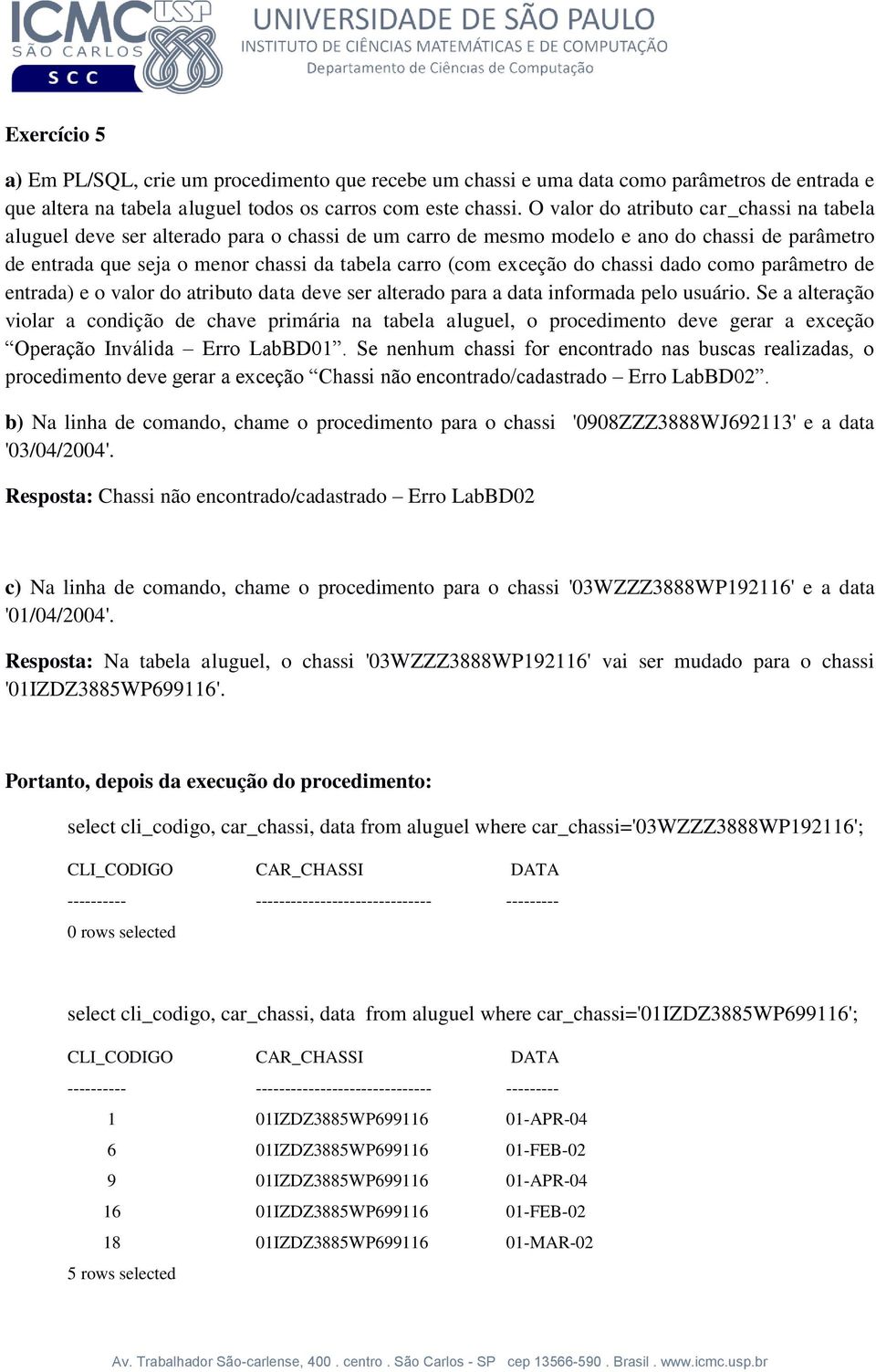 exceção do chassi dado como parâmetro de entrada) e o valor do atributo data deve ser alterado para a data informada pelo usuário.