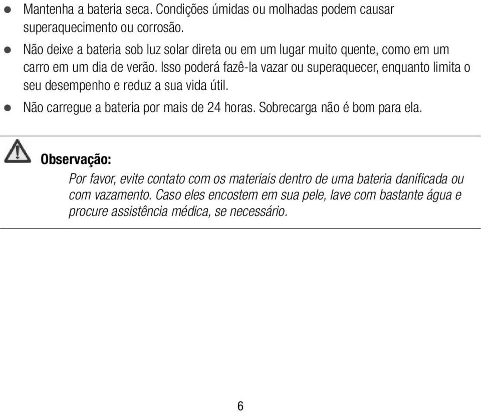 Isso poderá fazê-la vazar ou superaquecer, enquanto limita o seu desempenho e reduz a sua vida útil. Não carregue a bateria por mais de 24 horas.