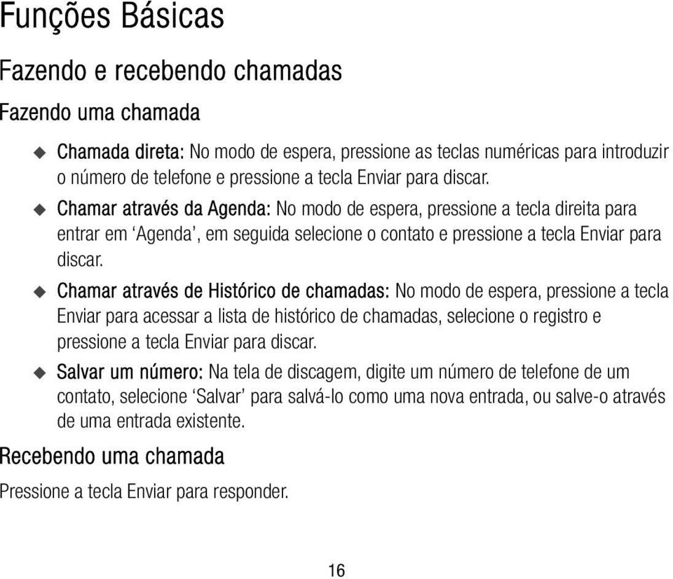 Chamar através de Histórico de chamadas: No modo de espera, pressione a tecla Enviar para acessar a lista de histórico de chamadas, selecione o registro e pressione a tecla Enviar para discar.