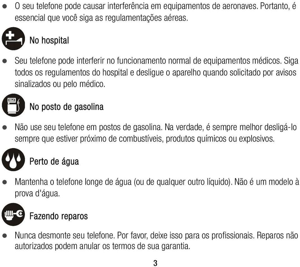 Siga todos os regulamentos do hospital e desligue o aparelho quando solicitado por avisos sinalizados ou pelo médico. No posto de gasolina Não use seu telefone em postos de gasolina.