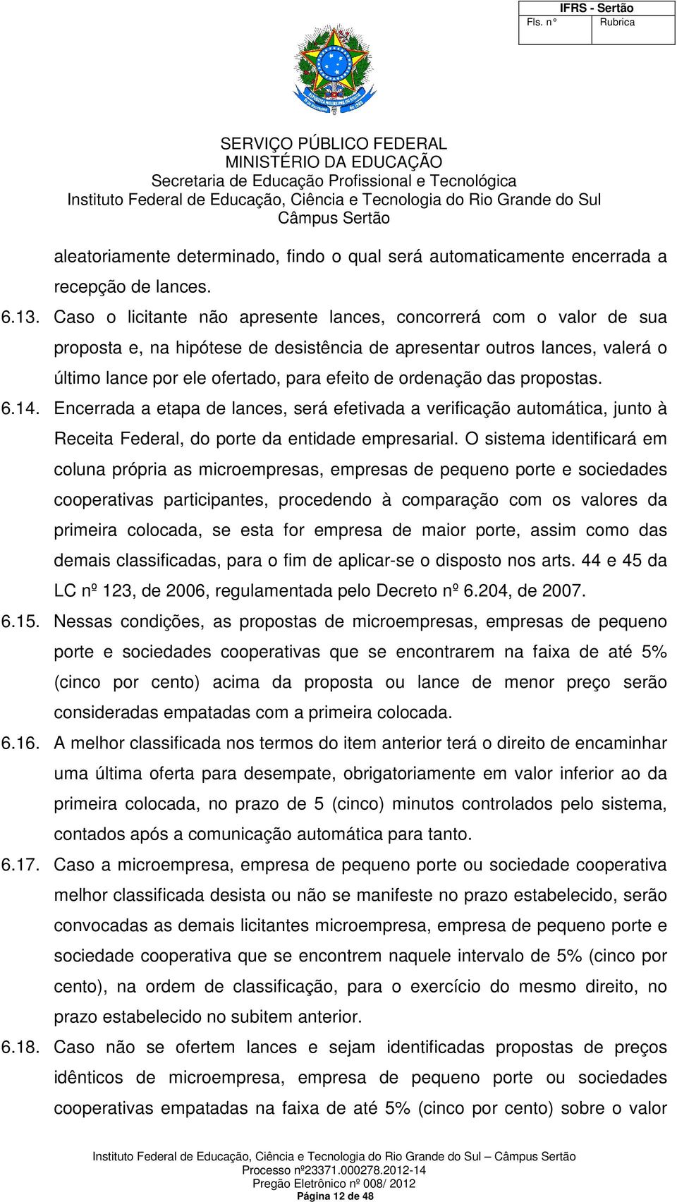 ordenação das propostas. 6.14. Encerrada a etapa de lances, será efetivada a verificação automática, junto à Receita Federal, do porte da entidade empresarial.