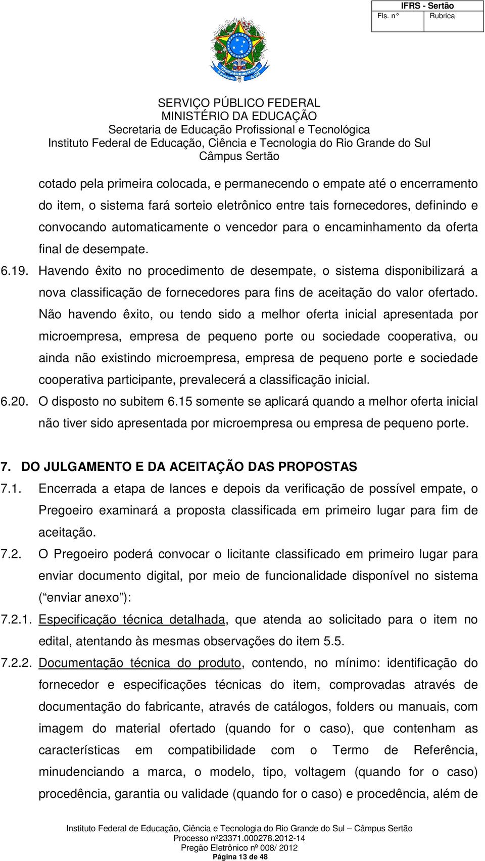 Não havendo êxito, ou tendo sido a melhor oferta inicial apresentada por microempresa, empresa de pequeno porte ou sociedade cooperativa, ou ainda não existindo microempresa, empresa de pequeno porte