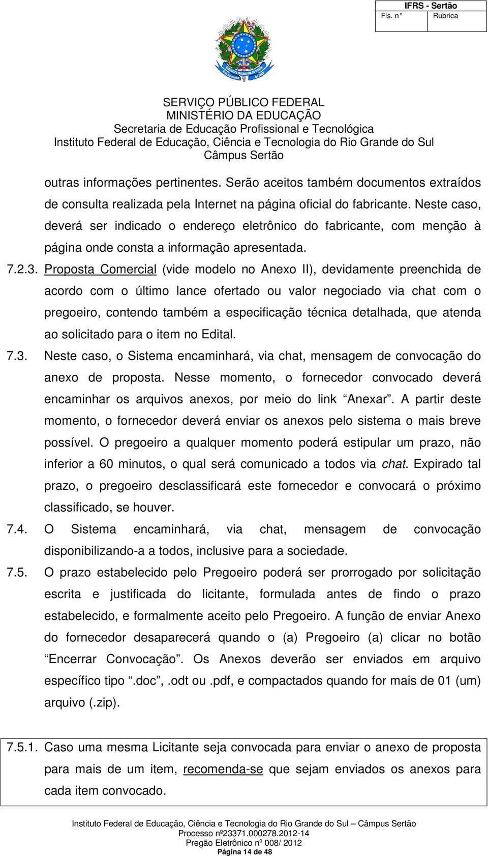 Proposta Comercial (vide modelo no Anexo II), devidamente preenchida de acordo com o último lance ofertado ou valor negociado via chat com o pregoeiro, contendo também a especificação técnica