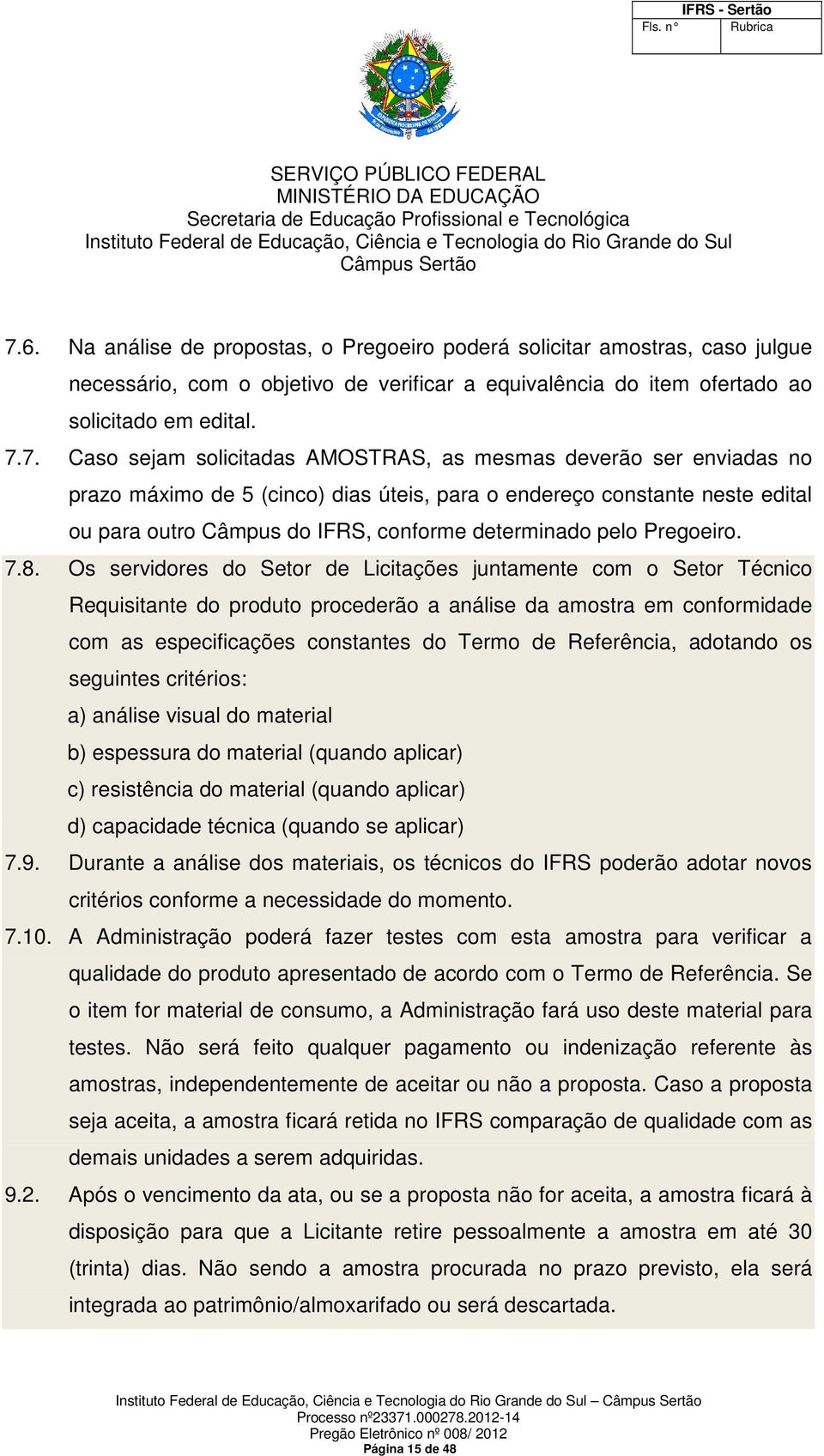 7.8. Os servidores do Setor de Licitações juntamente com o Setor Técnico Requisitante do produto procederão a análise da amostra em conformidade com as especificações constantes do Termo de