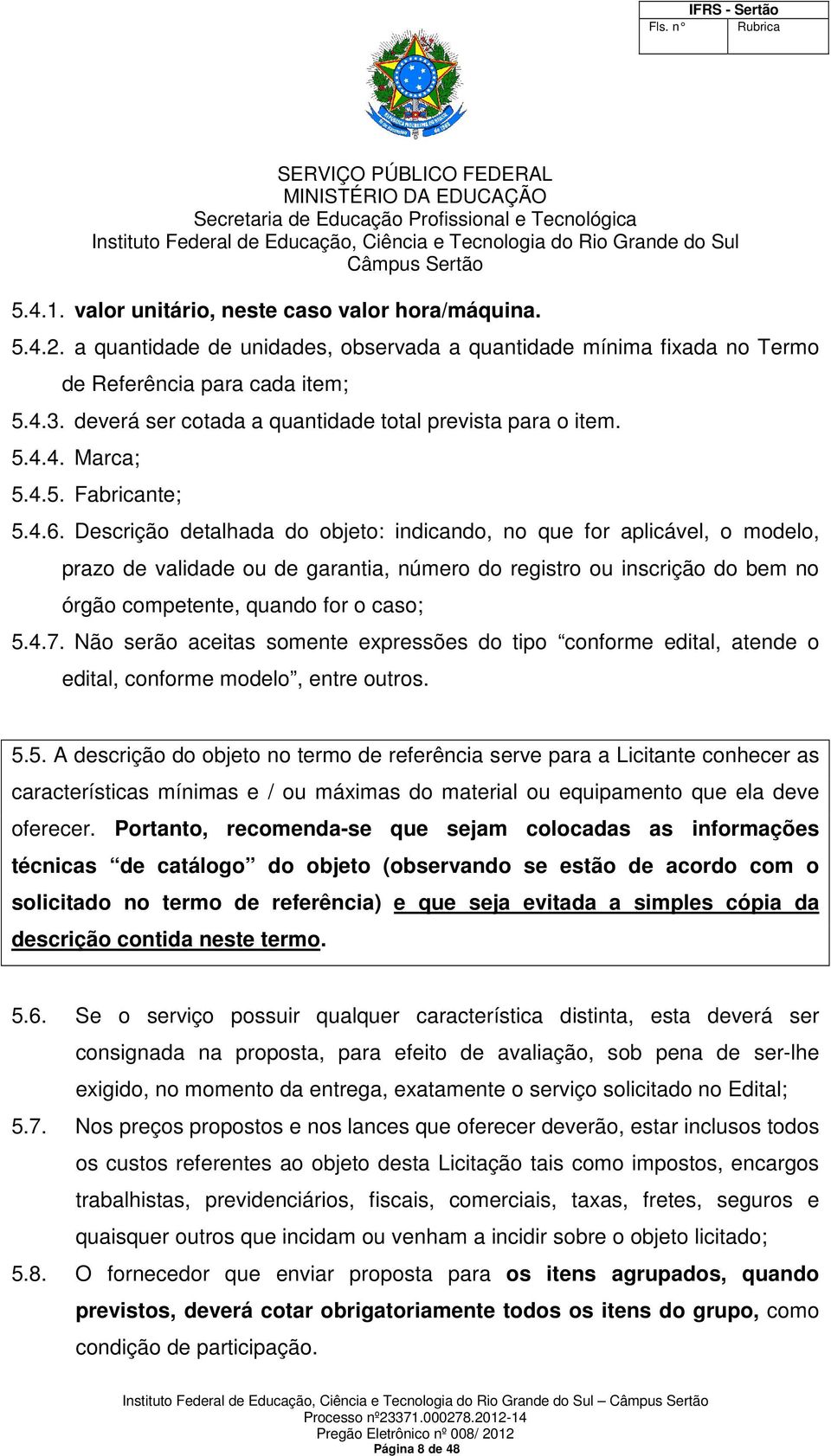 Descrição detalhada do objeto: indicando, no que for aplicável, o modelo, prazo de validade ou de garantia, número do registro ou inscrição do bem no órgão competente, quando for o caso; 5.4.7.