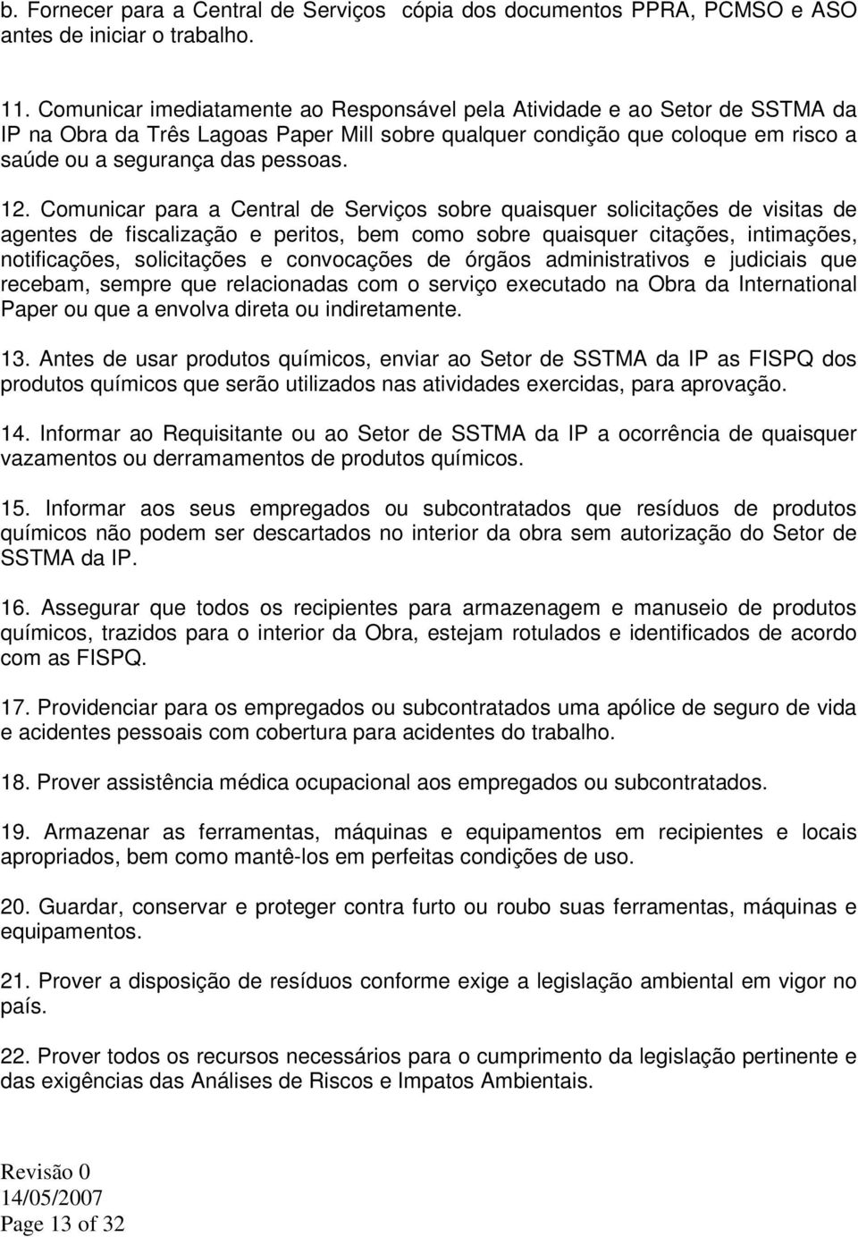 Comunicar para a Central de Serviços sobre quaisquer solicitações de visitas de agentes de fiscalização e peritos, bem como sobre quaisquer citações, intimações, notificações, solicitações e