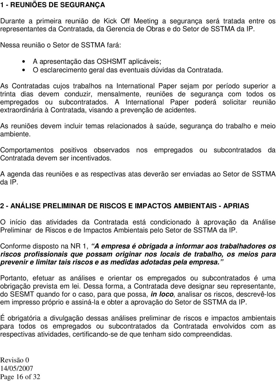 As Contratadas cujos trabalhos na International Paper sejam por período superior a trinta dias devem conduzir, mensalmente, reuniões de segurança com todos os empregados ou subcontratados.