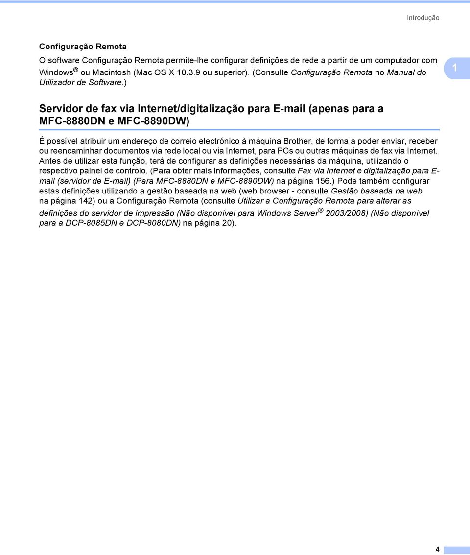 ) 1 Servidor de fax via Internet/digitalização para E-mail (apenas para a MFC-8880DN e MFC-8890DW) 1 É possível atribuir um endereço de correio electrónico à máquina Brother, de forma a poder enviar,