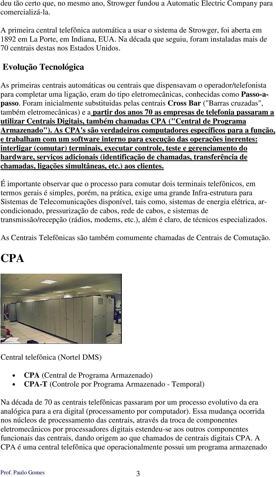 Na década que seguiu, foram instaladas mais de 70 centrais destas nos Estados Unidos.