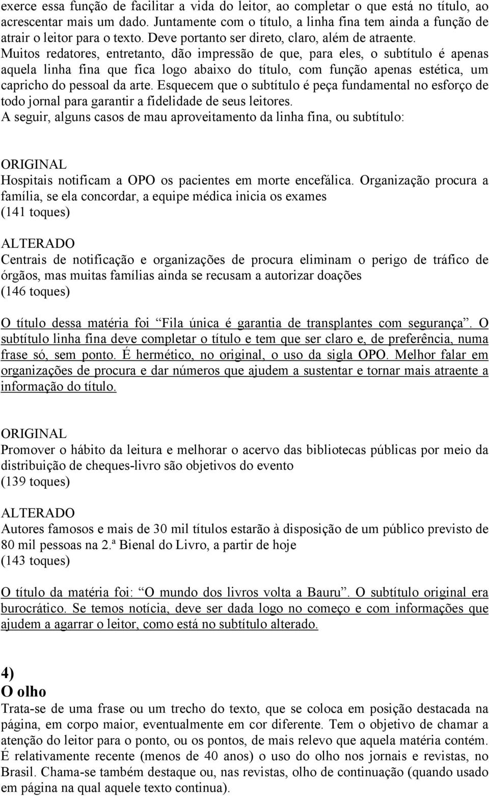 Muitos redatores, entretanto, dão impressão de que, para eles, o subtítulo é apenas aquela linha fina que fica logo abaixo do título, com função apenas estética, um capricho do pessoal da arte.