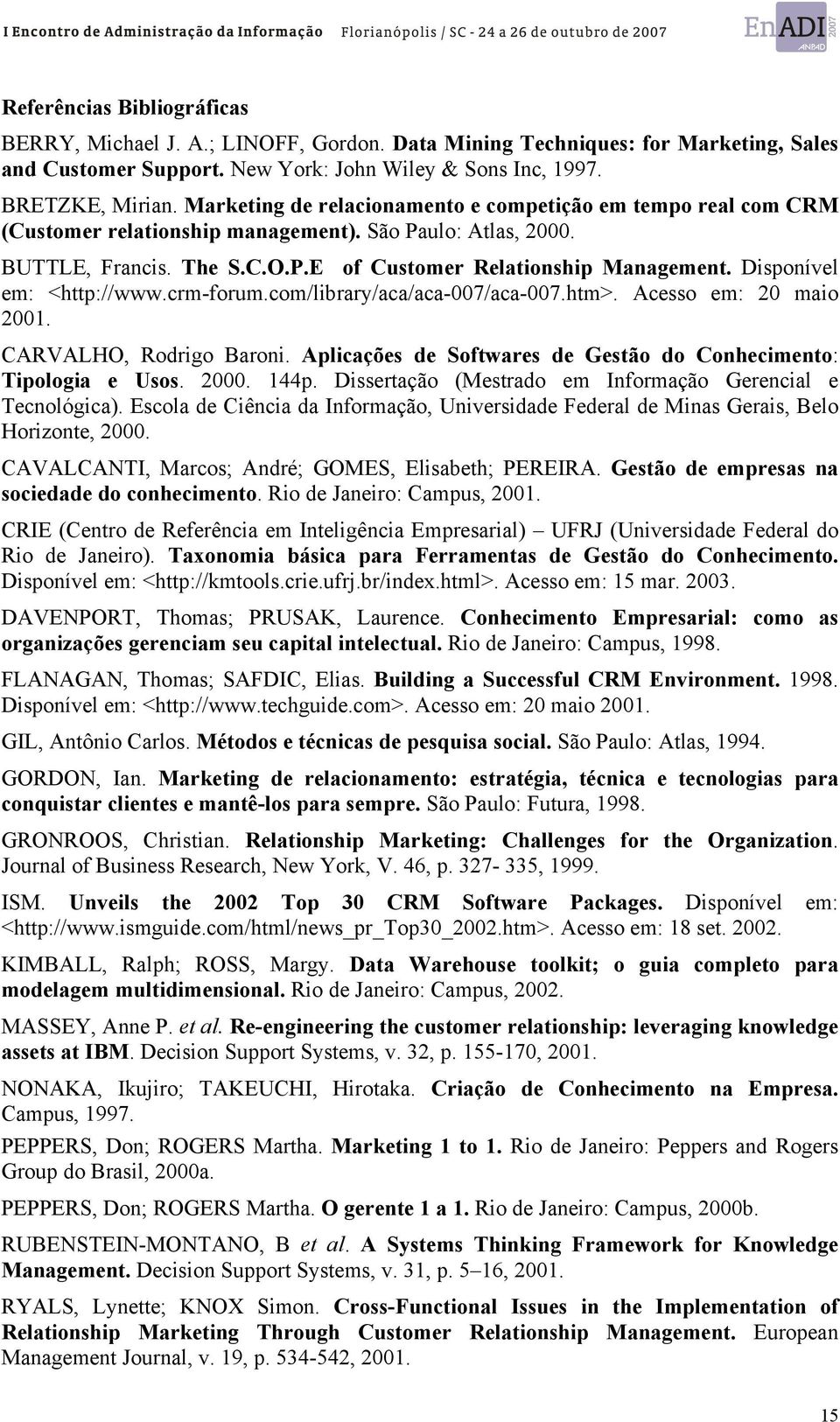 Disponível em: <http://www.crm-forum.com/library/aca/aca-007/aca-007.htm>. Acesso em: 20 maio 2001. CARVALHO, Rodrigo Baroni. Aplicações de Softwares de Gestão do Conhecimento: Tipologia e Usos. 2000.