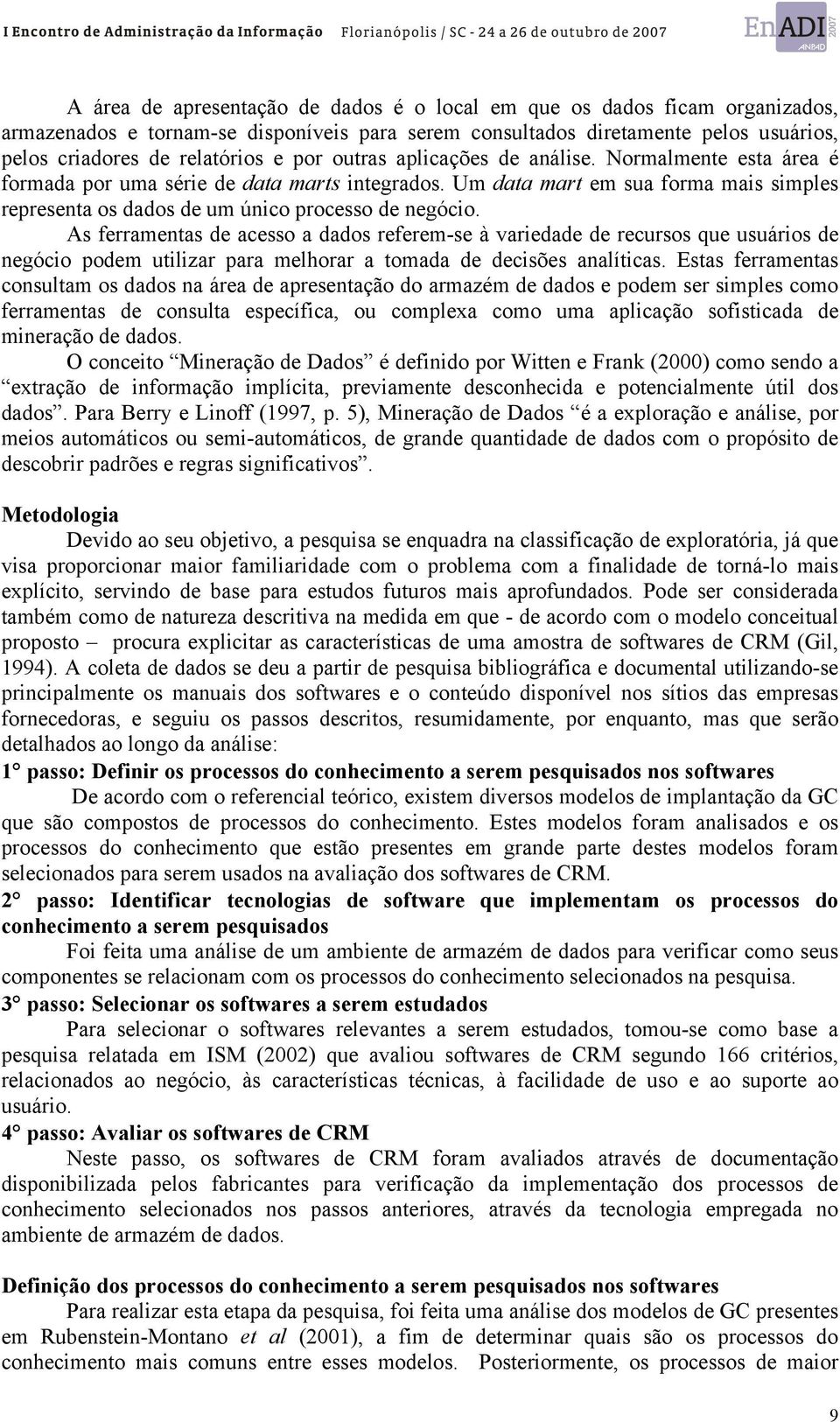 As ferramentas de acesso a dados referem-se à variedade de recursos que usuários de negócio podem utilizar para melhorar a tomada de decisões analíticas.