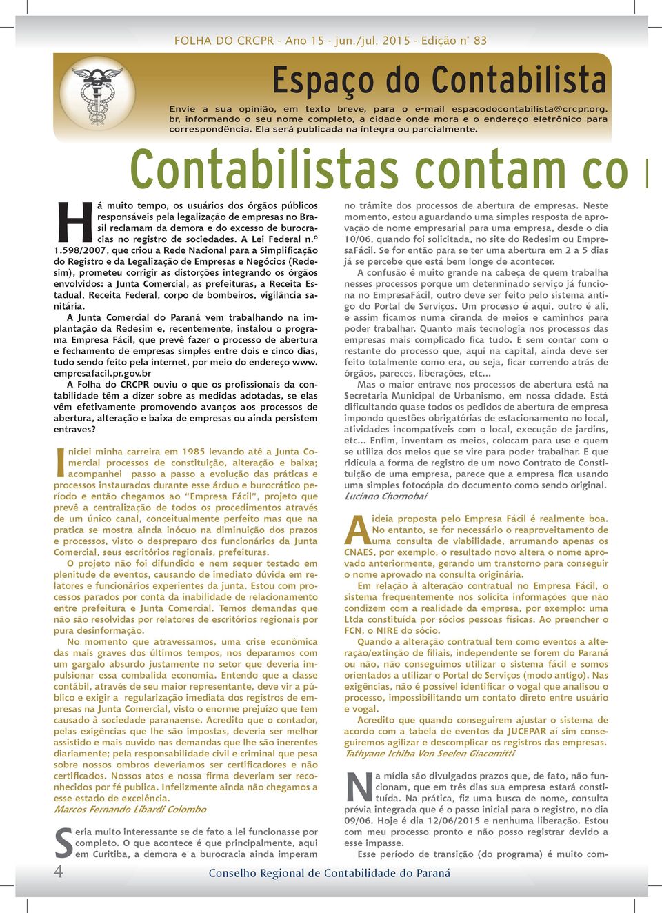 4 Contabilistas contam co m Há muito tempo, os usuários dos órgãos públicos responsáveis pela legalização de empresas no Brasil reclamam da demora e do excesso de burocracias no registro de