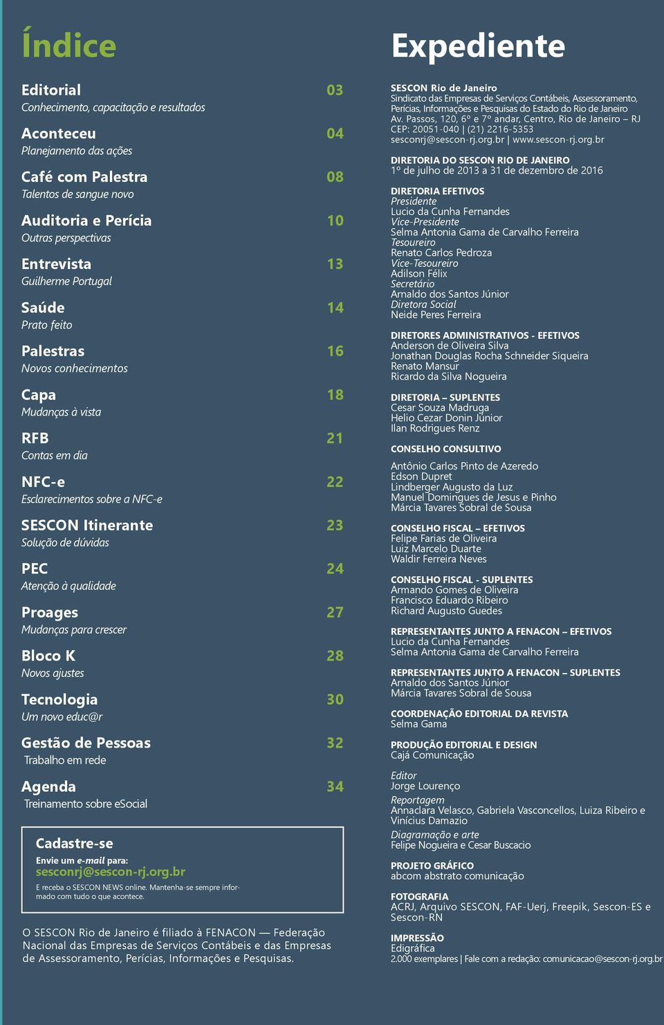 PEC 24 Atenção à qualidade Proages 27 Mudanças para crescer Bloco K 28 Novos ajustes Tecnologia 30 Um novo educ@r Gestão de Pessoas 32 Trabalho em rede Agenda 34 Treinamento sobre esocial Cadastre-se