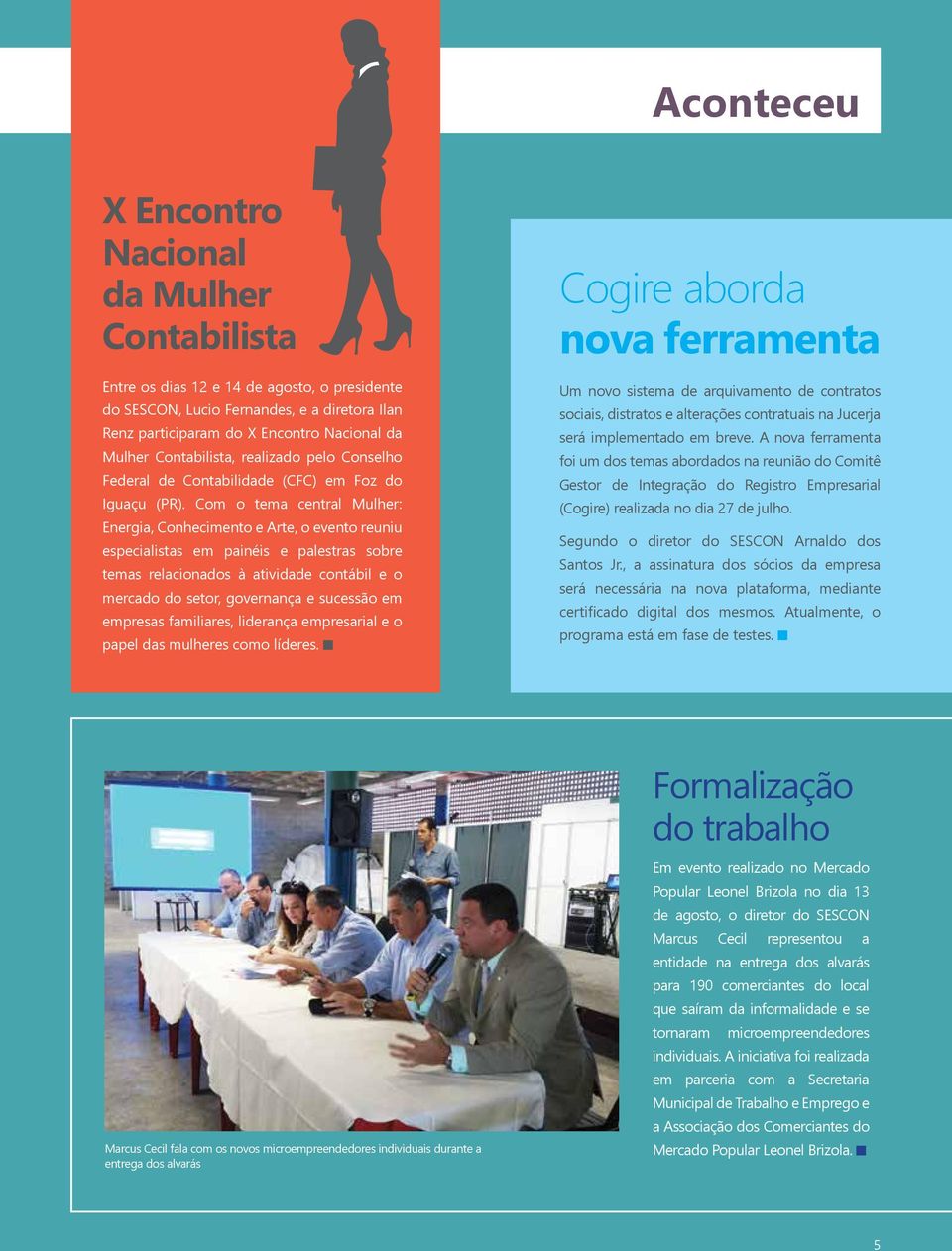 Com o tema central Mulher: Energia, Conhecimento e Arte, o evento reuniu especialistas em painéis e palestras sobre temas relacionados à atividade contábil e o mercado do setor, governança e sucessão