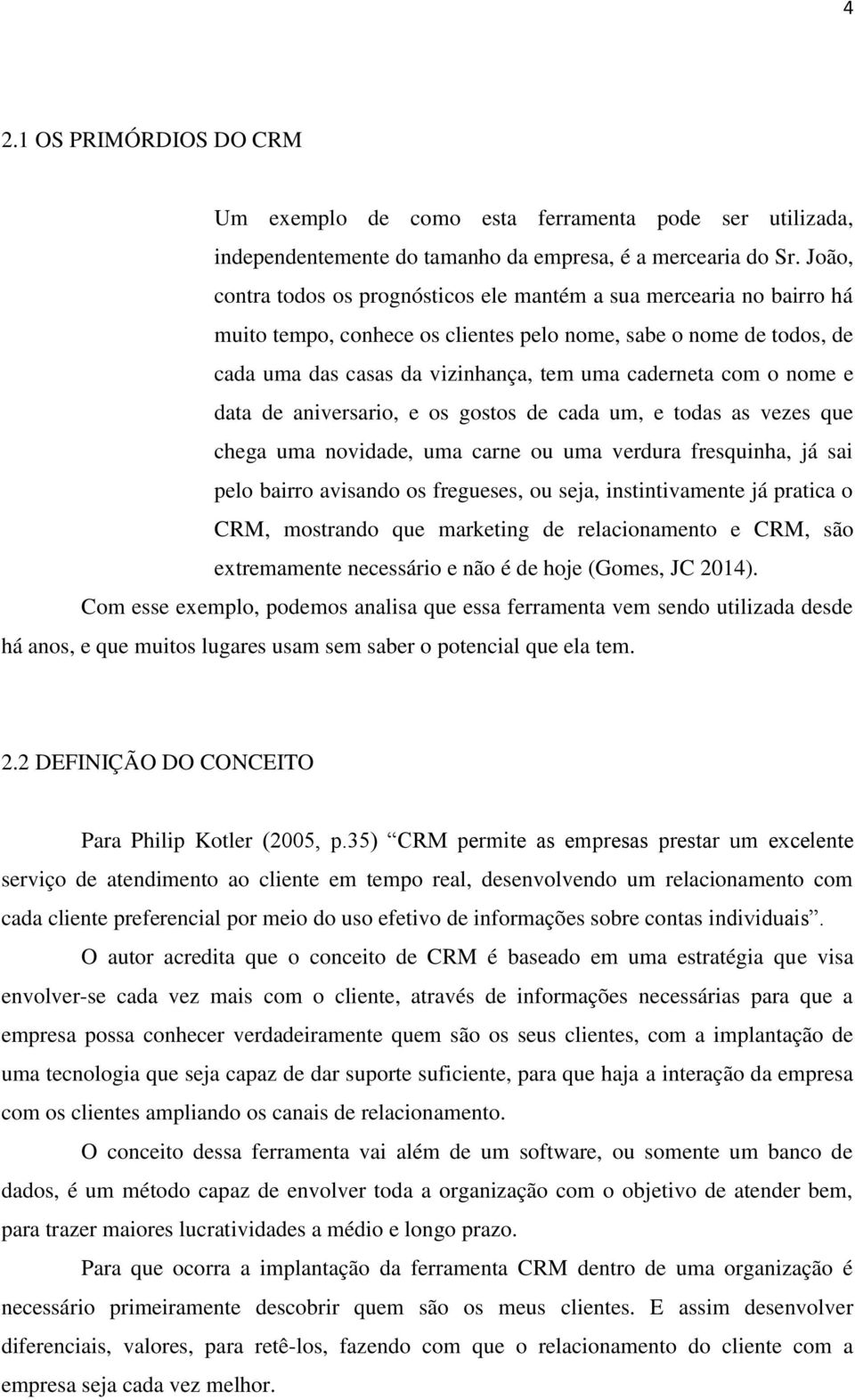 o nome e data de aniversario, e os gostos de cada um, e todas as vezes que chega uma novidade, uma carne ou uma verdura fresquinha, já sai pelo bairro avisando os fregueses, ou seja, instintivamente