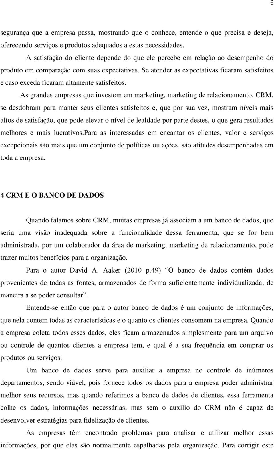 Se atender as expectativas ficaram satisfeitos e caso exceda ficaram altamente satisfeitos.