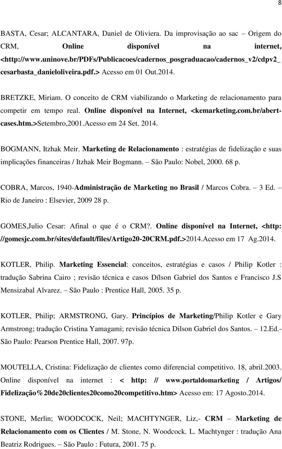 O conceito de CRM viabilizando o Marketing de relacionamento para competir em tempo real. Online disponível na Internet, <kemarketing.com.br/abertcases.htm.>setembro,2001.acesso em 24 Set. 2014.