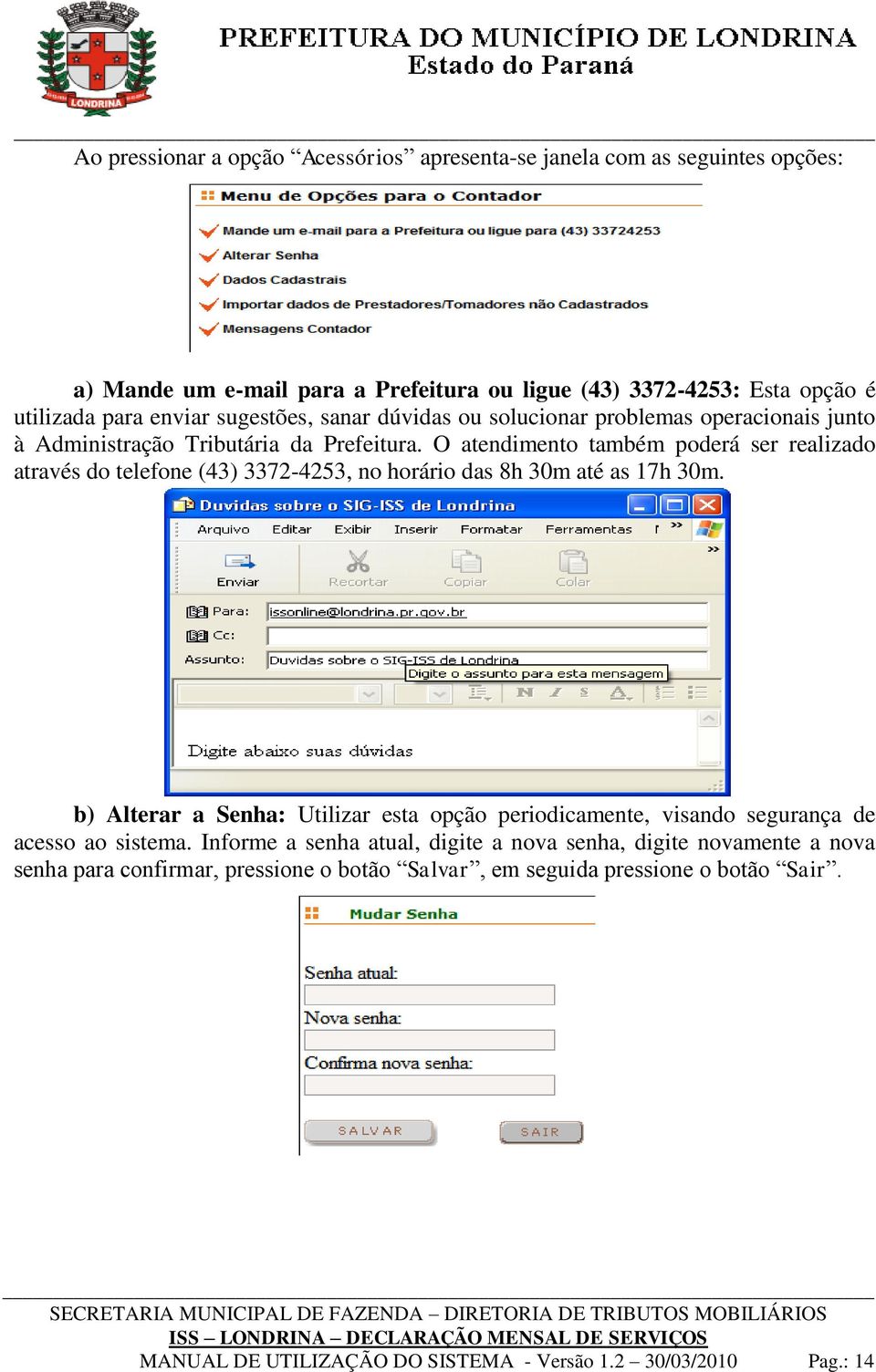 O atendimento também poderá ser realizado através do telefone (43) 3372-4253, no horário das 8h 30m até as 17h 30m.