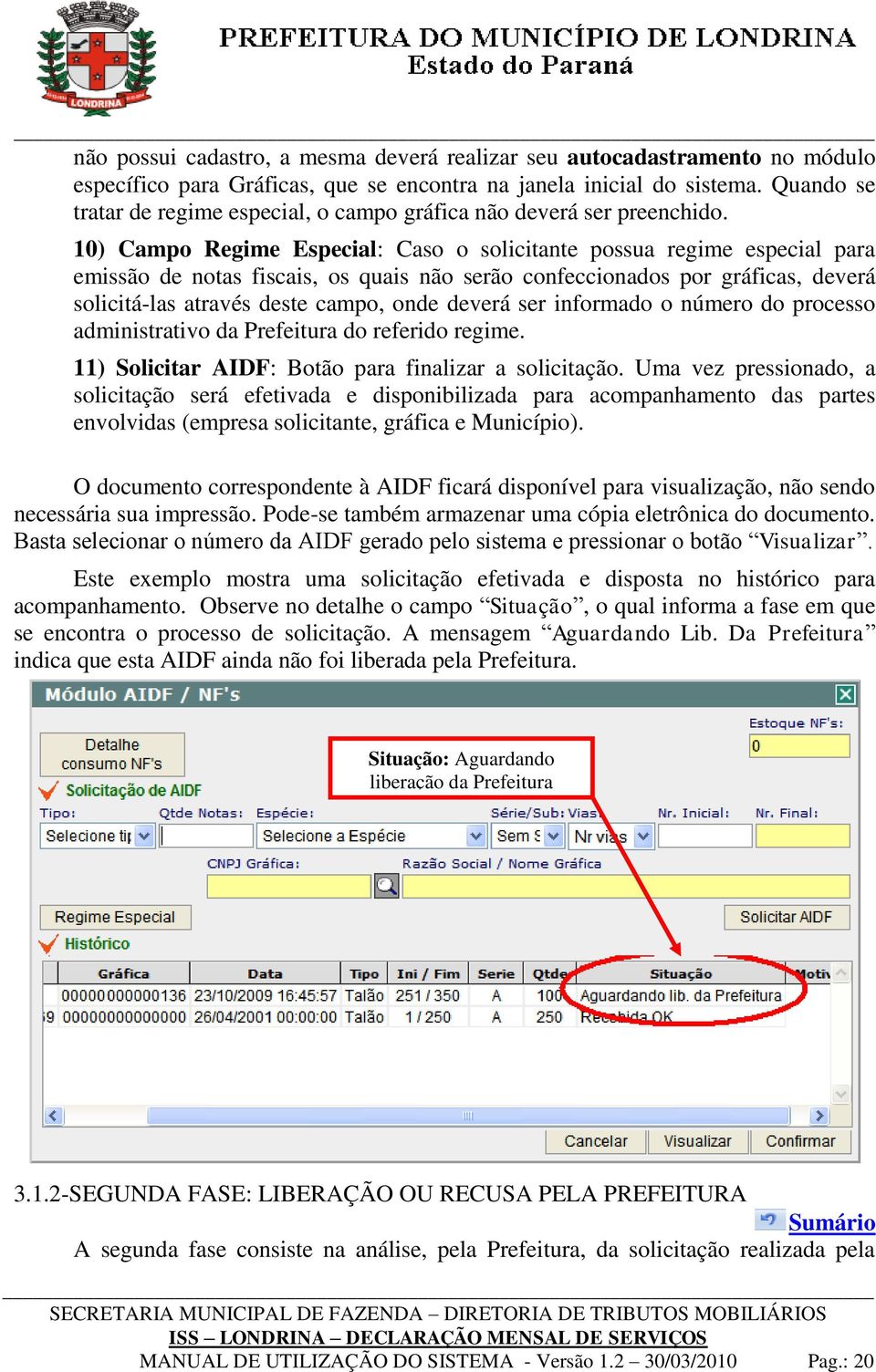 10) Campo Regime Especial: Caso o solicitante possua regime especial para emissão de notas fiscais, os quais não serão confeccionados por gráficas, deverá solicitá-las através deste campo, onde