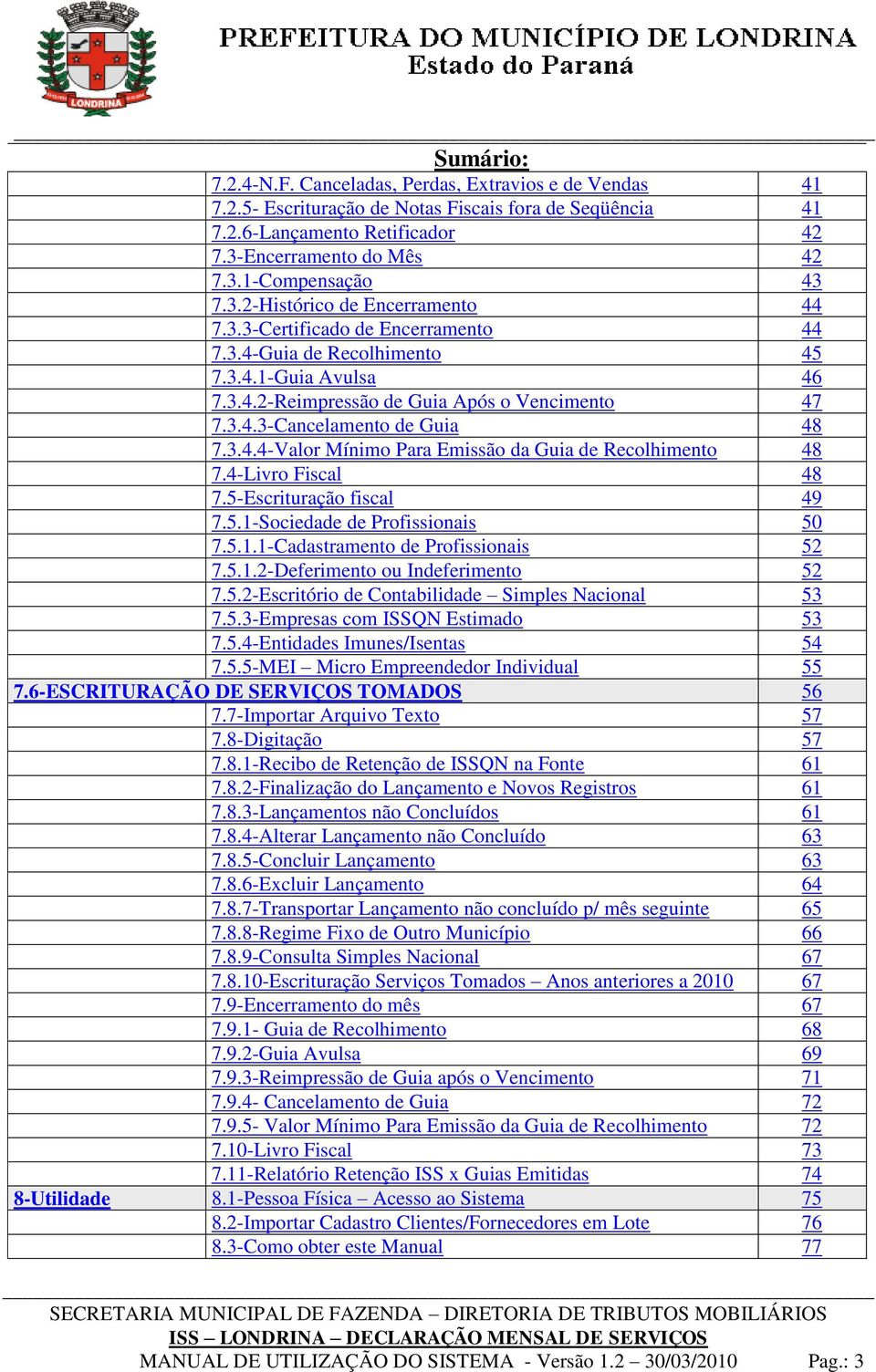 4-Livro Fiscal 48 7.5-Escrituração fiscal 49 7.5.1-Sociedade de Profissionais 50 7.5.1.1-Cadastramento de Profissionais 52 7.5.1.2-Deferimento ou Indeferimento 52 7.5.2-Escritório de Contabilidade Simples Nacional 53 7.