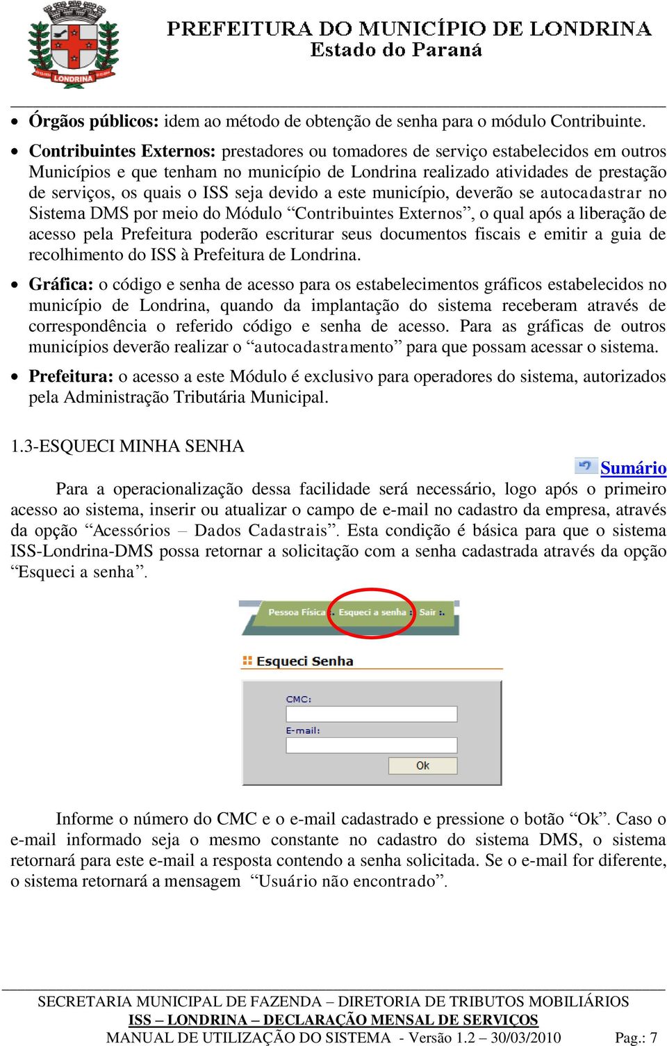 devido a este município, deverão se autocadastrar no Sistema DMS por meio do Módulo Contribuintes Externos, o qual após a liberação de acesso pela Prefeitura poderão escriturar seus documentos