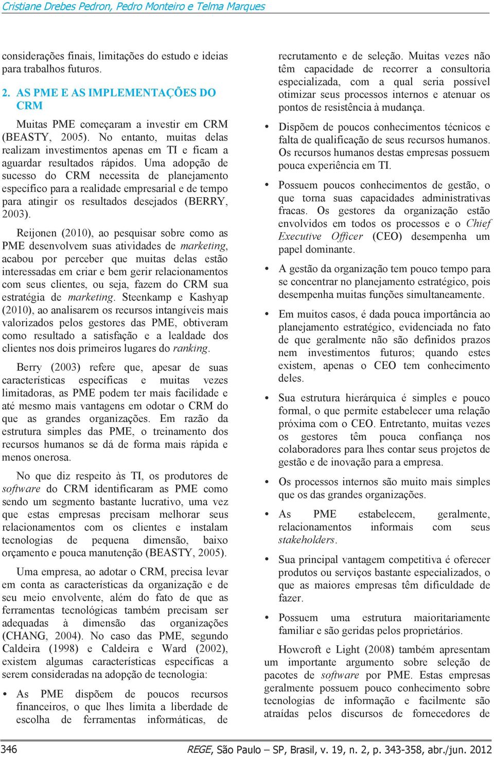 Uma adopção de sucesso do CRM necessita de planejamento específico para a realidade empresarial e de tempo para atingir os resultados desejados (BERRY, 2003).