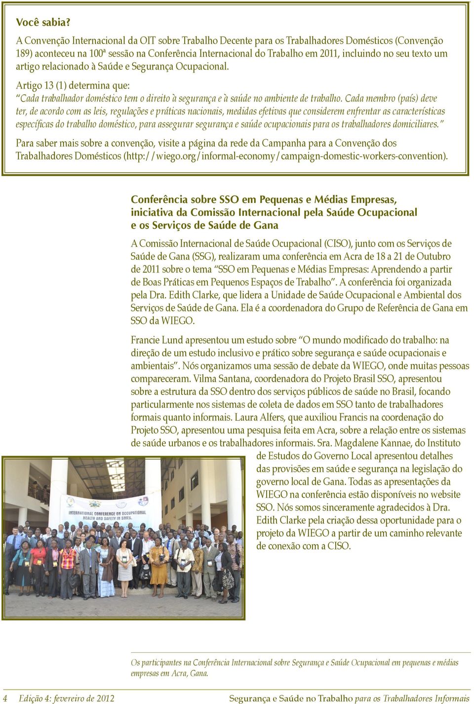 texto um artigo relacionado à Saúde e Segurança Ocupacional. Artigo 13 (1) determina que: Cada trabalhador doméstico tem o direito à segurança e à saúde no ambiente de trabalho.