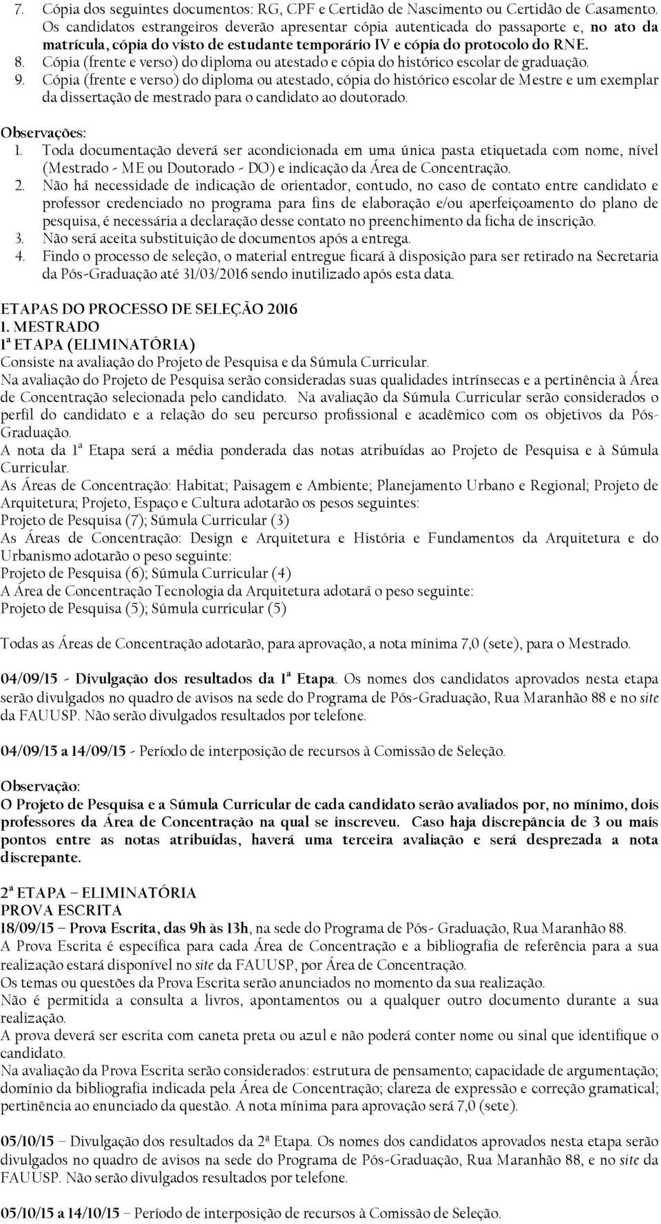 Cópia (frente e verso) do diploma ou atestado e cópia do histórico escolar de graduação. 9.