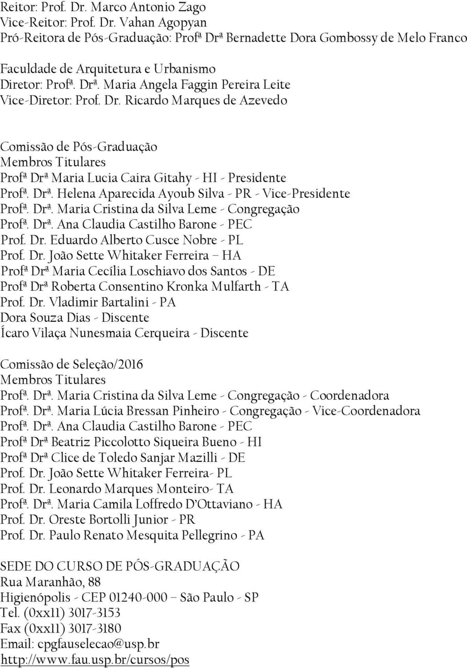 Maria Lucia Caira Gitahy - HI - Presidente Profª. Drª. Helena Aparecida Ayoub Silva - PR - Vice-Presidente Profª. Drª. Maria Cristina da Silva Leme - Congregação Profª. Drª. Ana Claudia Castilho Barone - PEC Prof.