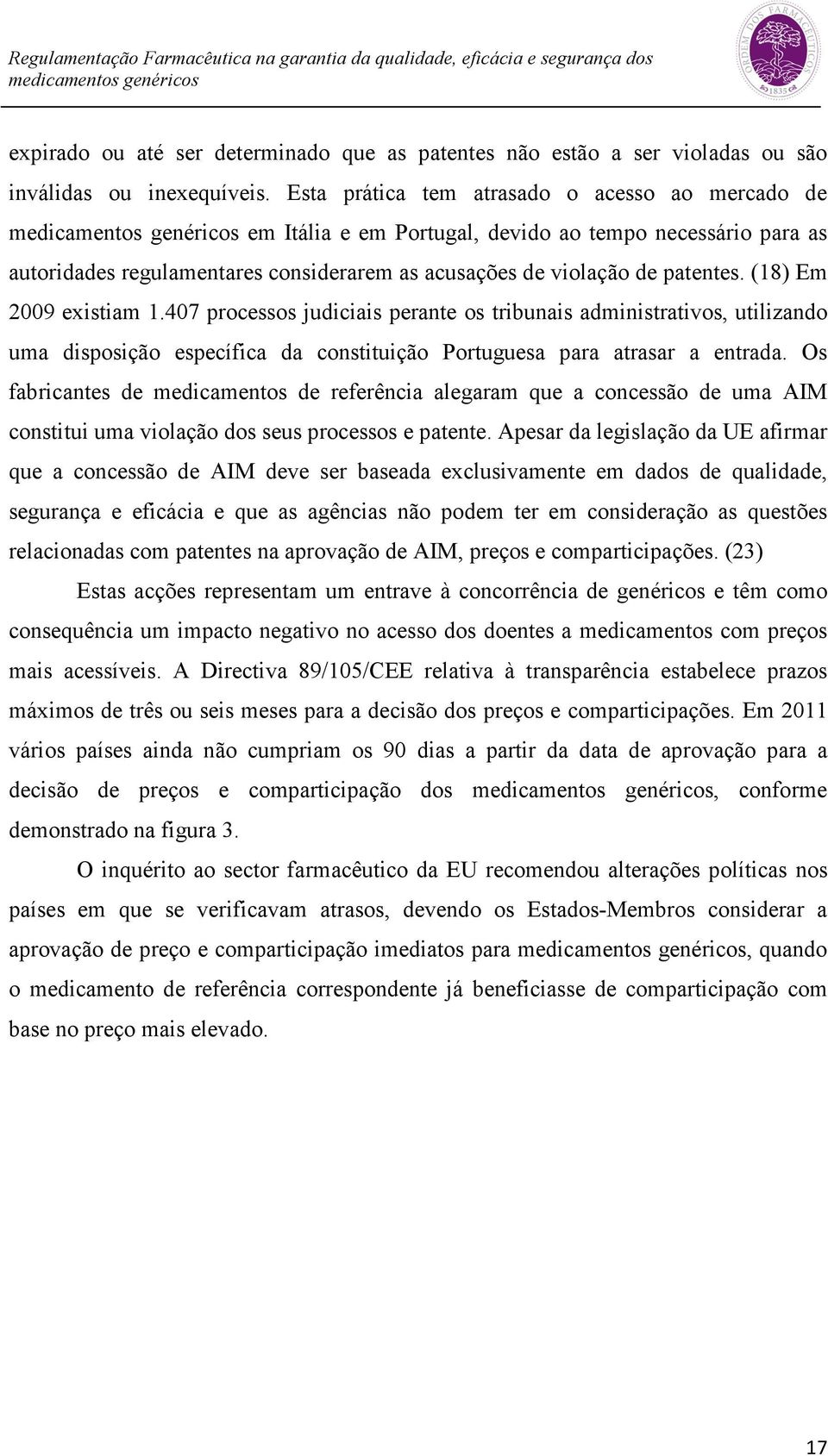 (18) Em 2009 existiam 1.407 processos judiciais perante os tribunais administrativos, utilizando uma disposição específica da constituição Portuguesa para atrasar a entrada.