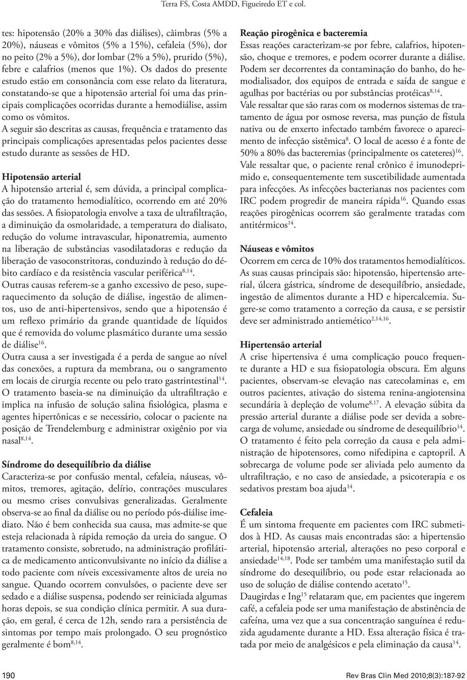 1%). Os dados do presente estudo estão em consonância com esse relato da literatura, constatando-se que a hipotensão arterial foi uma das principais complicações ocorridas durante a hemodiálise,