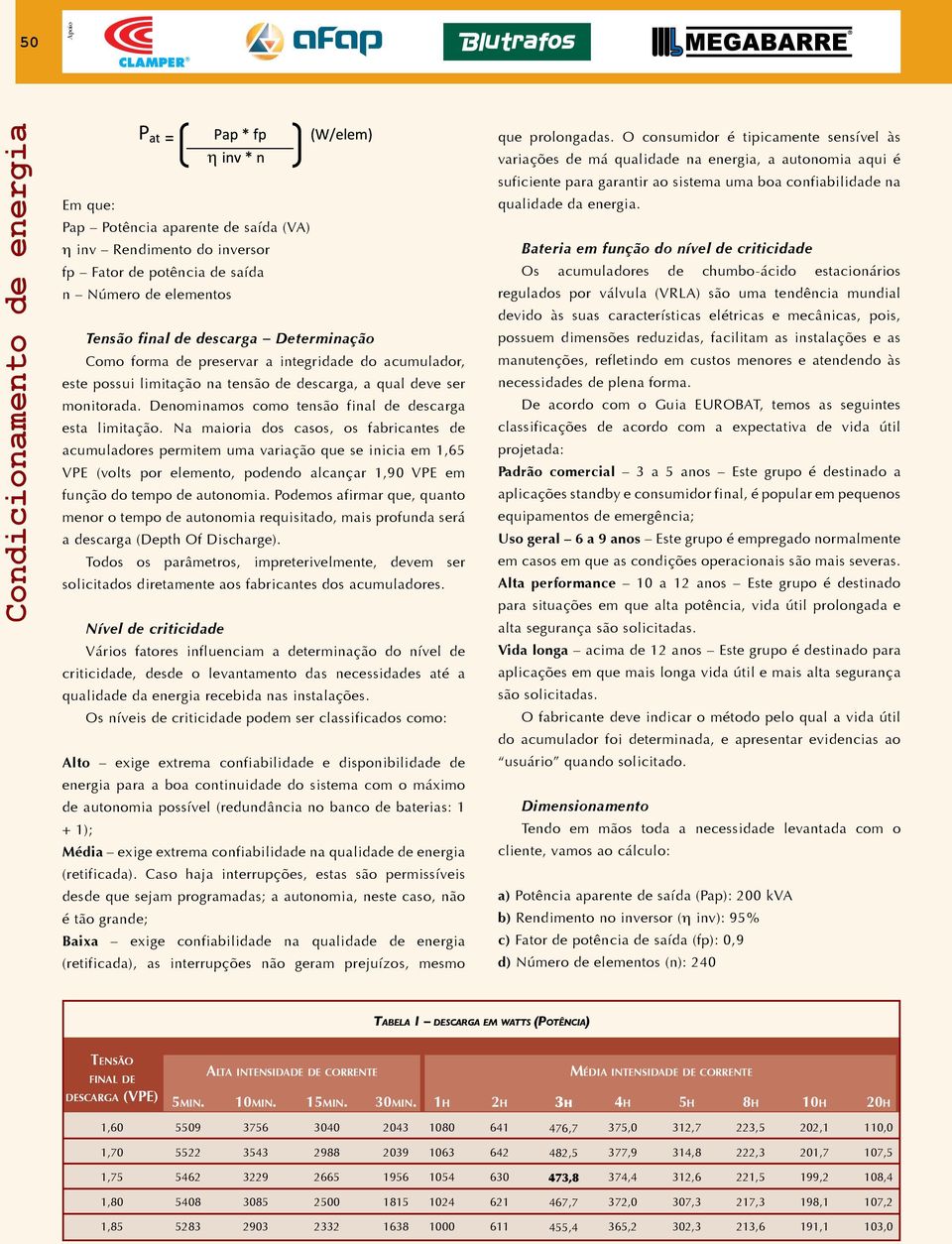 Na maioria dos casos, os fabricantes de acumuladores permitem uma variação que se inicia em 1,65 VPE (volts por elemento, podendo alcançar 1,90 VPE em função do tempo de autonomia.