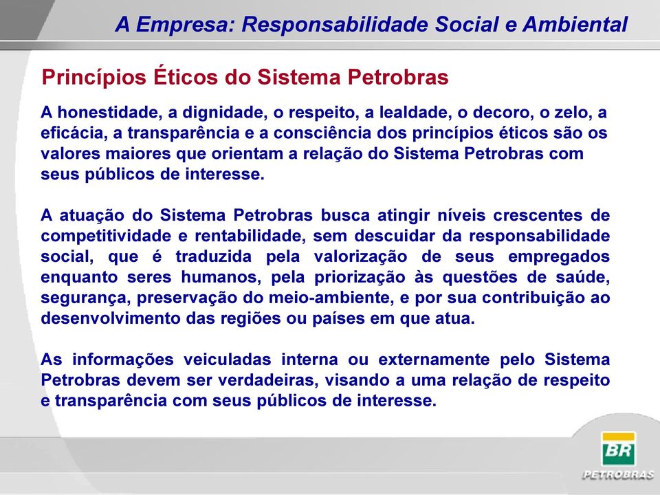 A atuação do Sistema Petrobras busca atingir níveis crescentes de competitividade e rentabilidade, sem descuidar da responsabilidade social, que é traduzida pela valorização de seus empregados