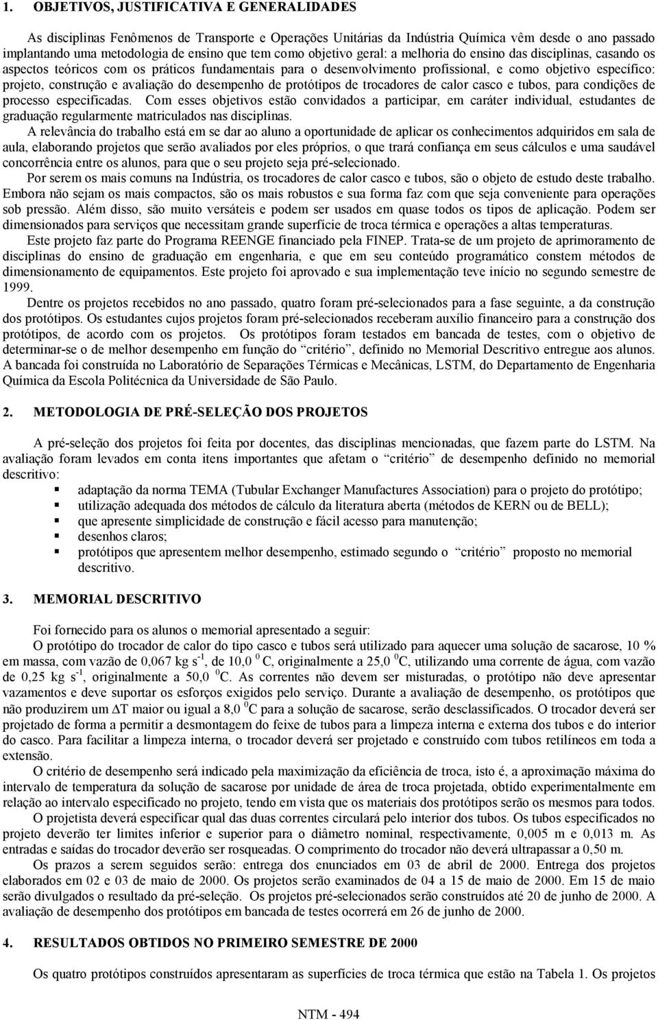 construção e avaliação do desempenho de protótipos de trocadores de calor casco e tubos, para condições de processo especificadas.