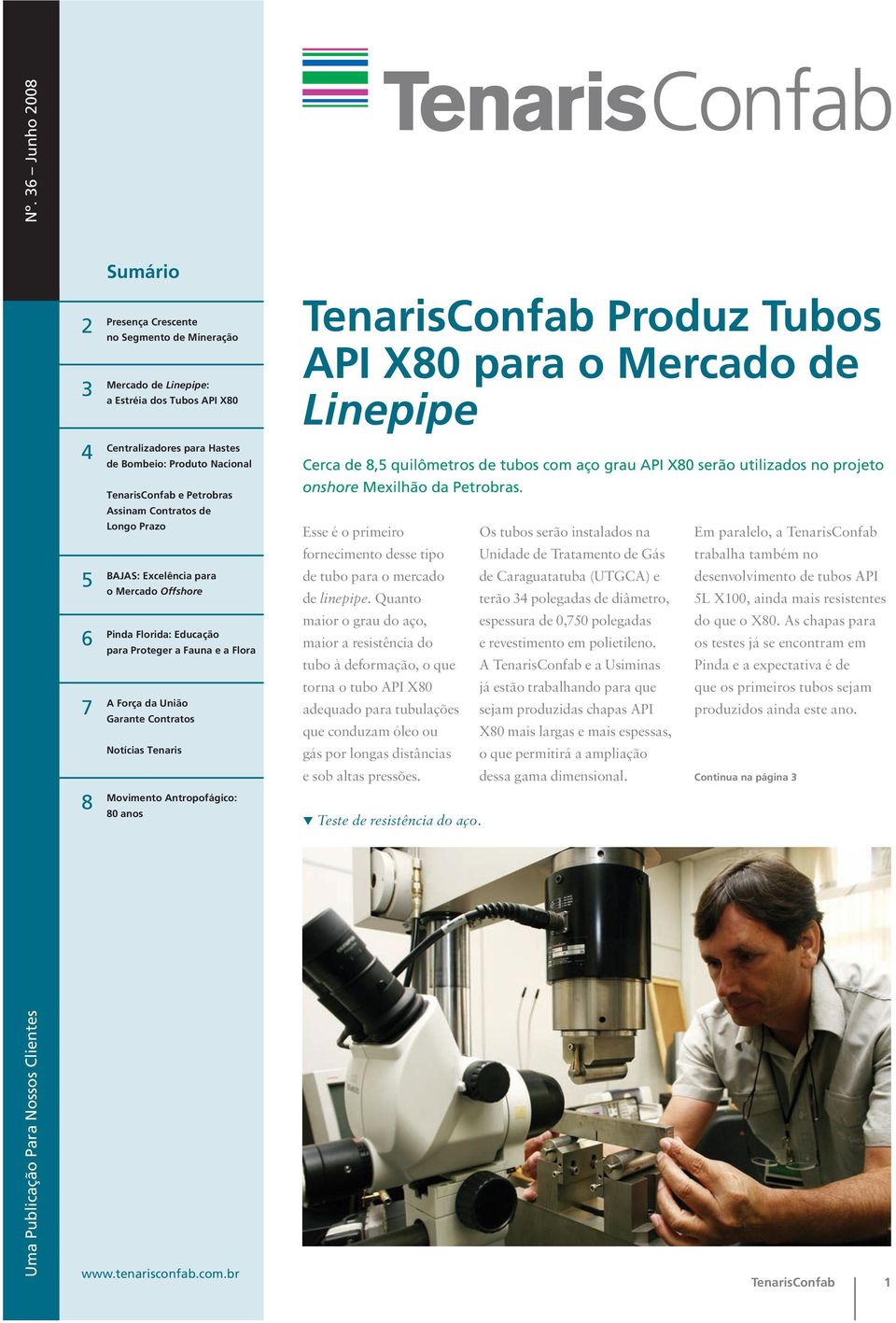 Notícias Tenaris Movimento Antropofágico: 80 anos TenarisConfab Produz Tubos API X80 para o Mercado de Linepipe Cerca de 8,5 quilômetros de tubos com aço grau API X80 serão utilizados no projeto