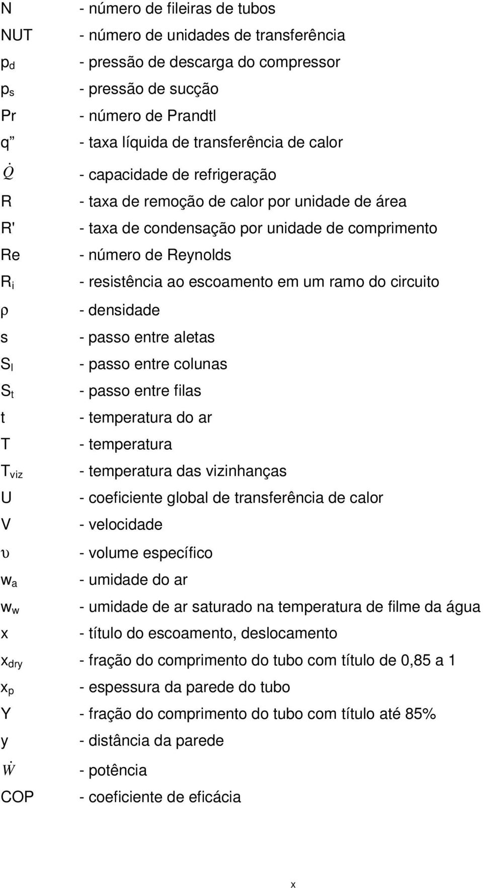 w x - resistência ao escoamento em um ramo do circuito - densidade - passo entre aletas - passo entre colunas - passo entre filas - temperatura do ar - temperatura - temperatura das vizinhanças -