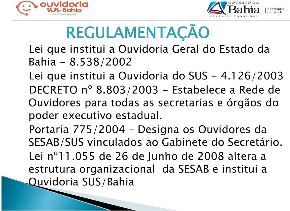 803/2003 - Estabelece a Rede de Ouvidores para todas as secretarias e órgãos do poder executivo estadual.