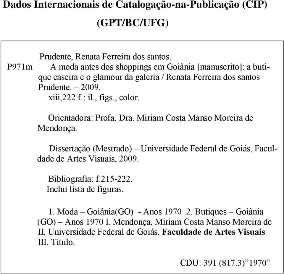 Orientadora: Profa. Dra. Miriam Costa Manso Moreira de Mendonça. Dissertação (Mestrado) Universidade Federal de Goiás, Faculdade de Artes Visuais, 2009. Bibliografia: f.