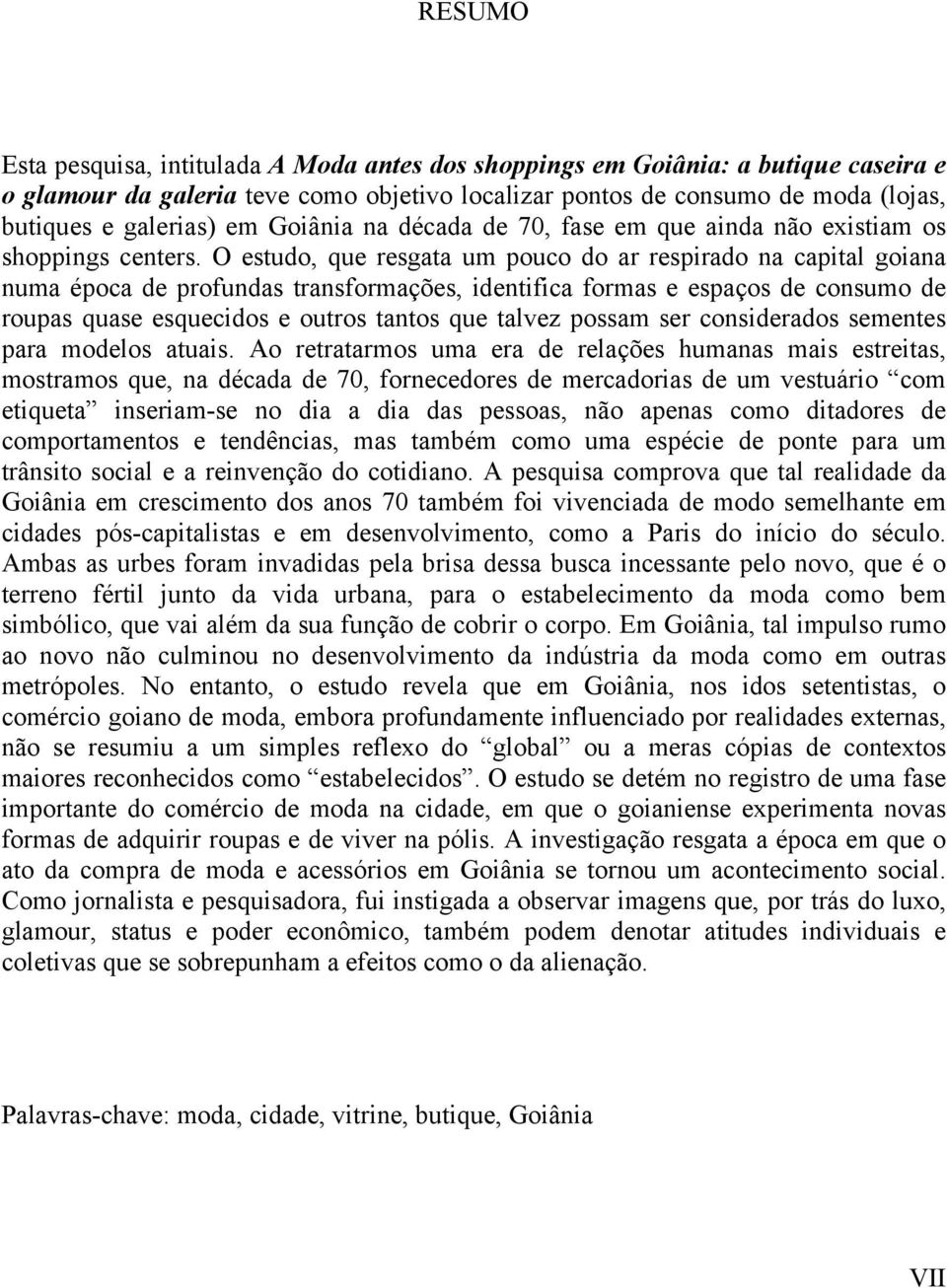 O estudo, que resgata um pouco do ar respirado na capital goiana numa época de profundas transformações, identifica formas e espaços de consumo de roupas quase esquecidos e outros tantos que talvez