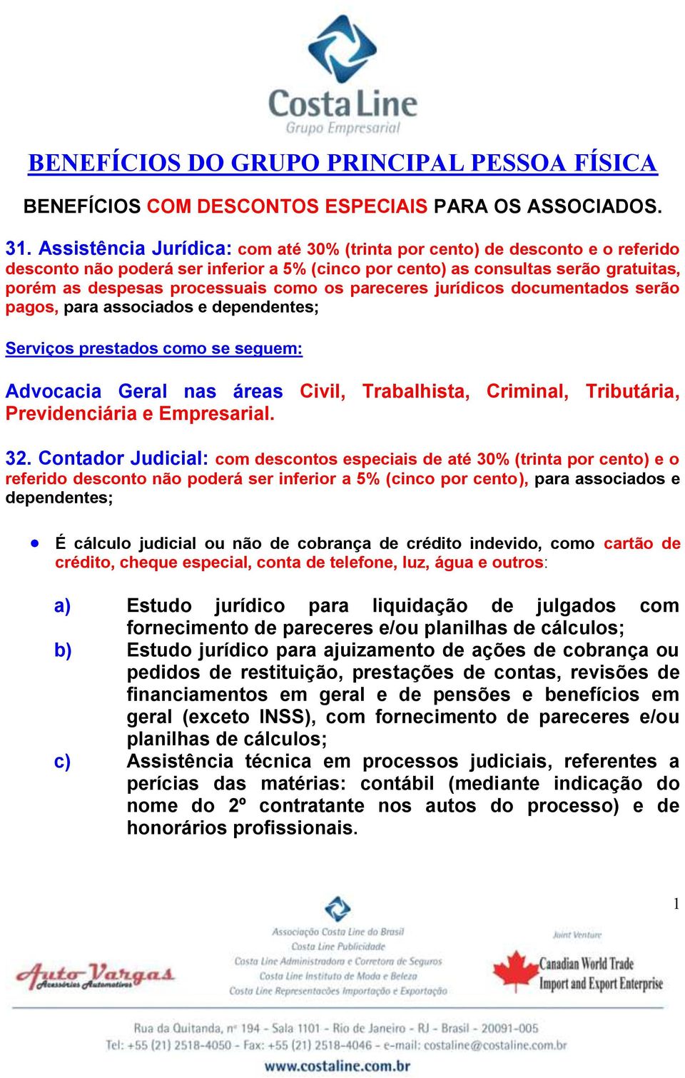 os pareceres jurídicos documentados serão pagos, para associados e dependentes; Serviços prestados como se seguem: Advocacia Geral nas áreas Civil, Trabalhista, Criminal, Tributária, Previdenciária e