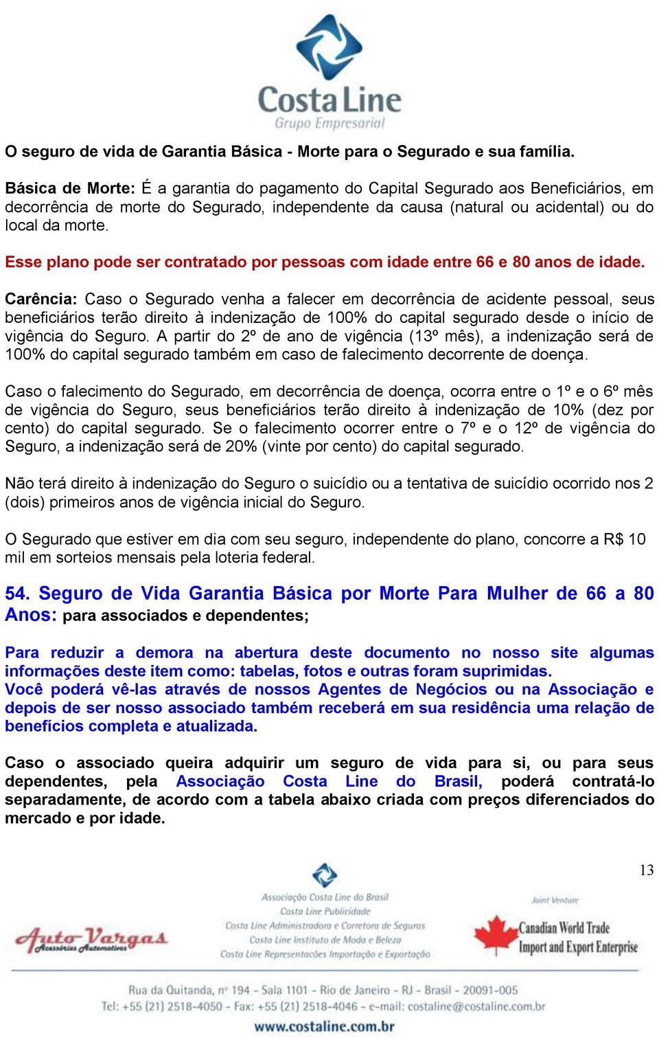 Esse plano pode ser contratado por pessoas com idade entre 66 e 80 anos de idade.