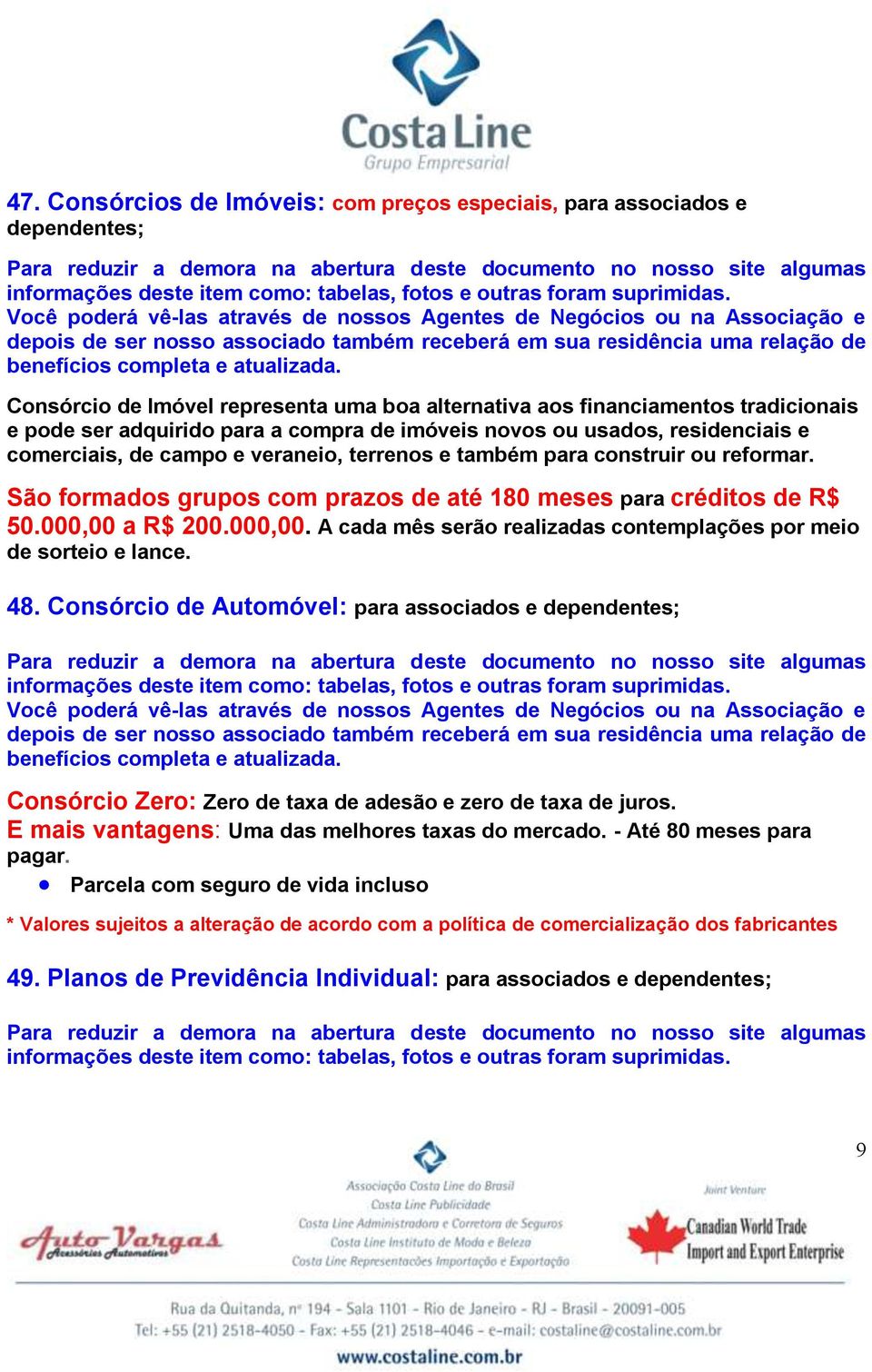 Você poderá vê-las através de nossos Agentes de Negócios ou na Associação e depois de ser nosso associado também receberá em sua residência uma relação de benefícios completa e atualizada.