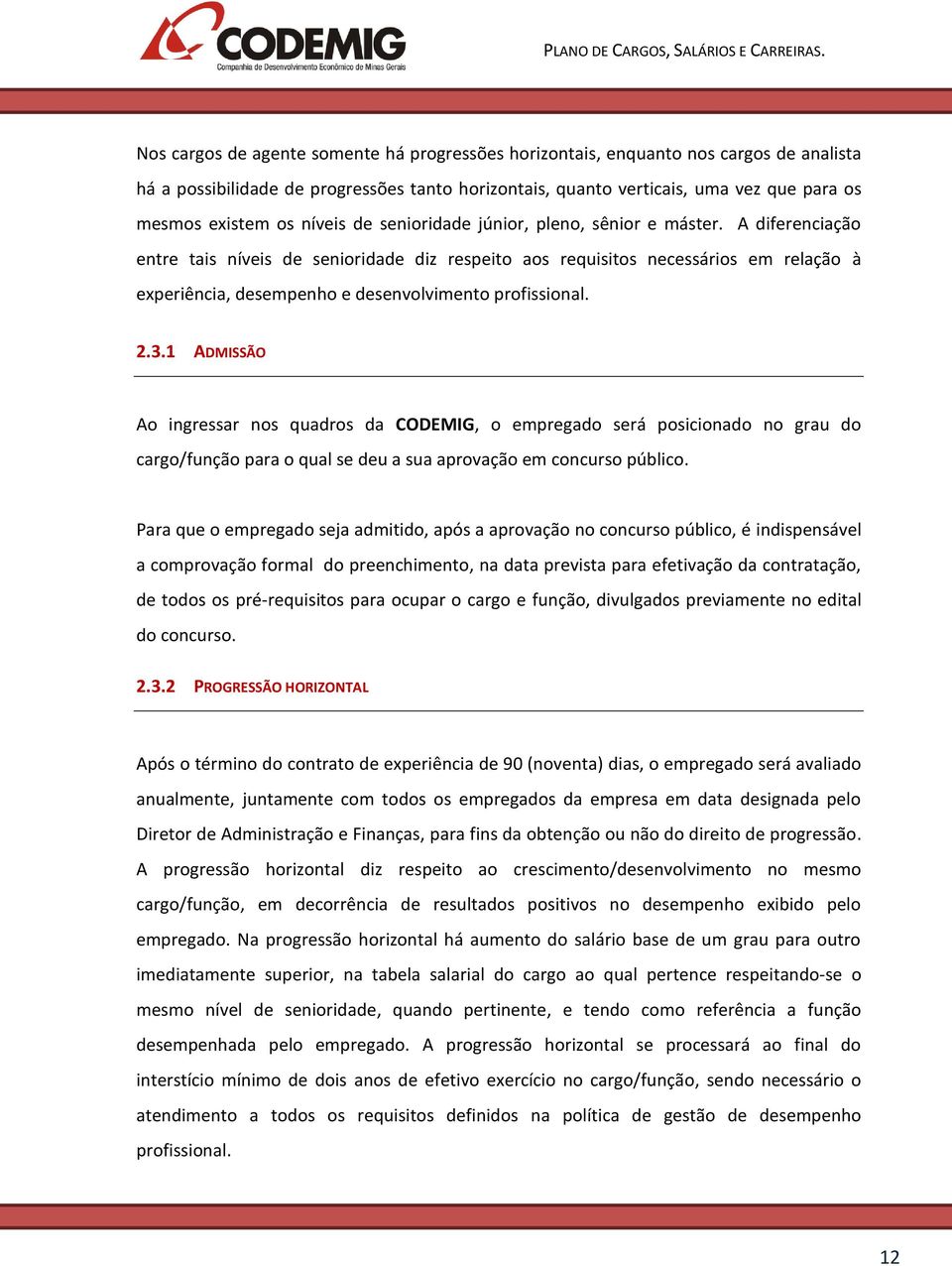 A diferenciação entre tais níveis de senioridade diz respeito aos requisitos necessários em relação à experiência, desempenho e desenvolvimento profissional. 2.3.