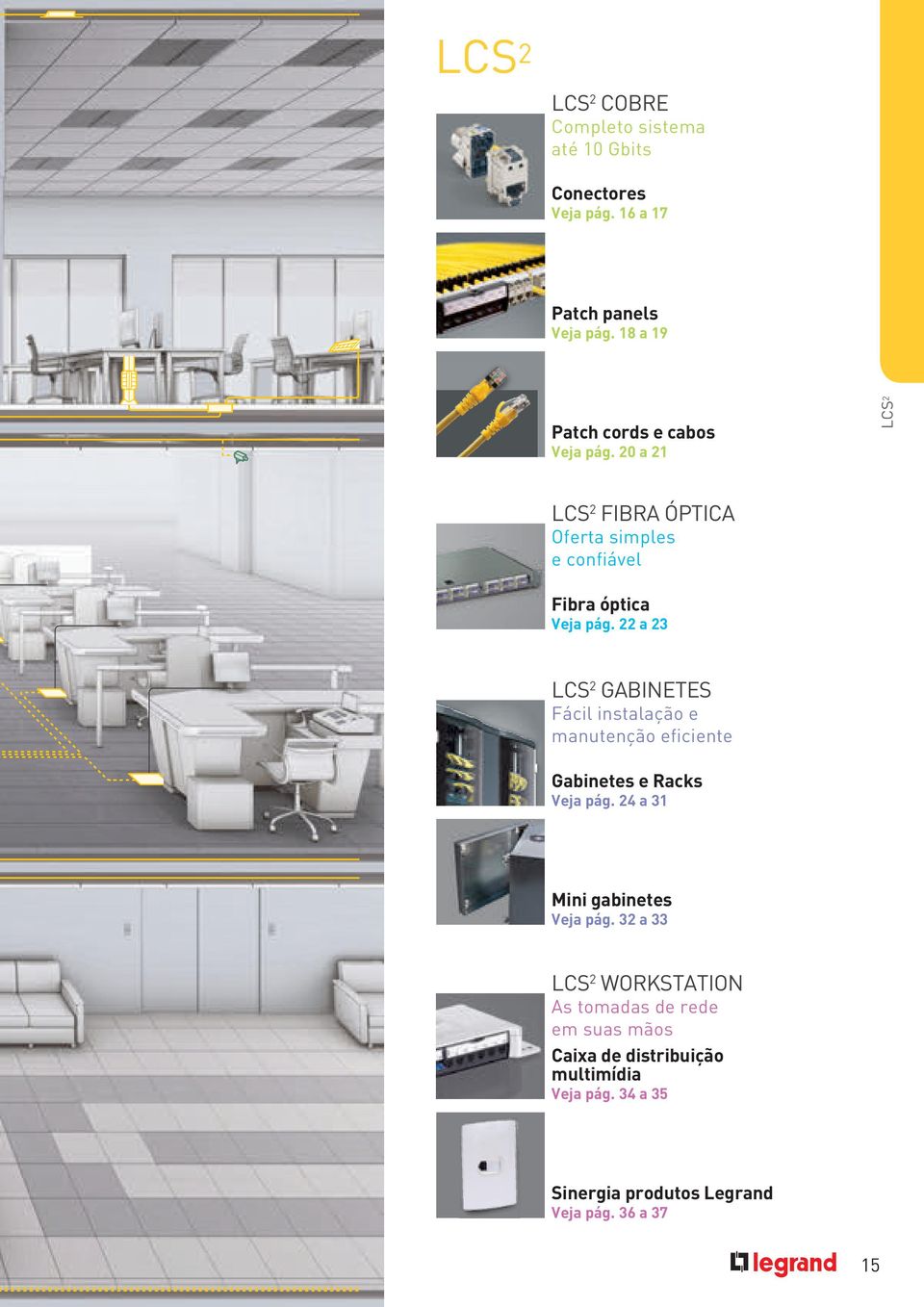 22 a 23 LCS 2 GABINETES Fácil instalação e manutenção eficiente Gabinetes e Racks Veja pág. 24 a 31 Mini gabinetes Veja pág.