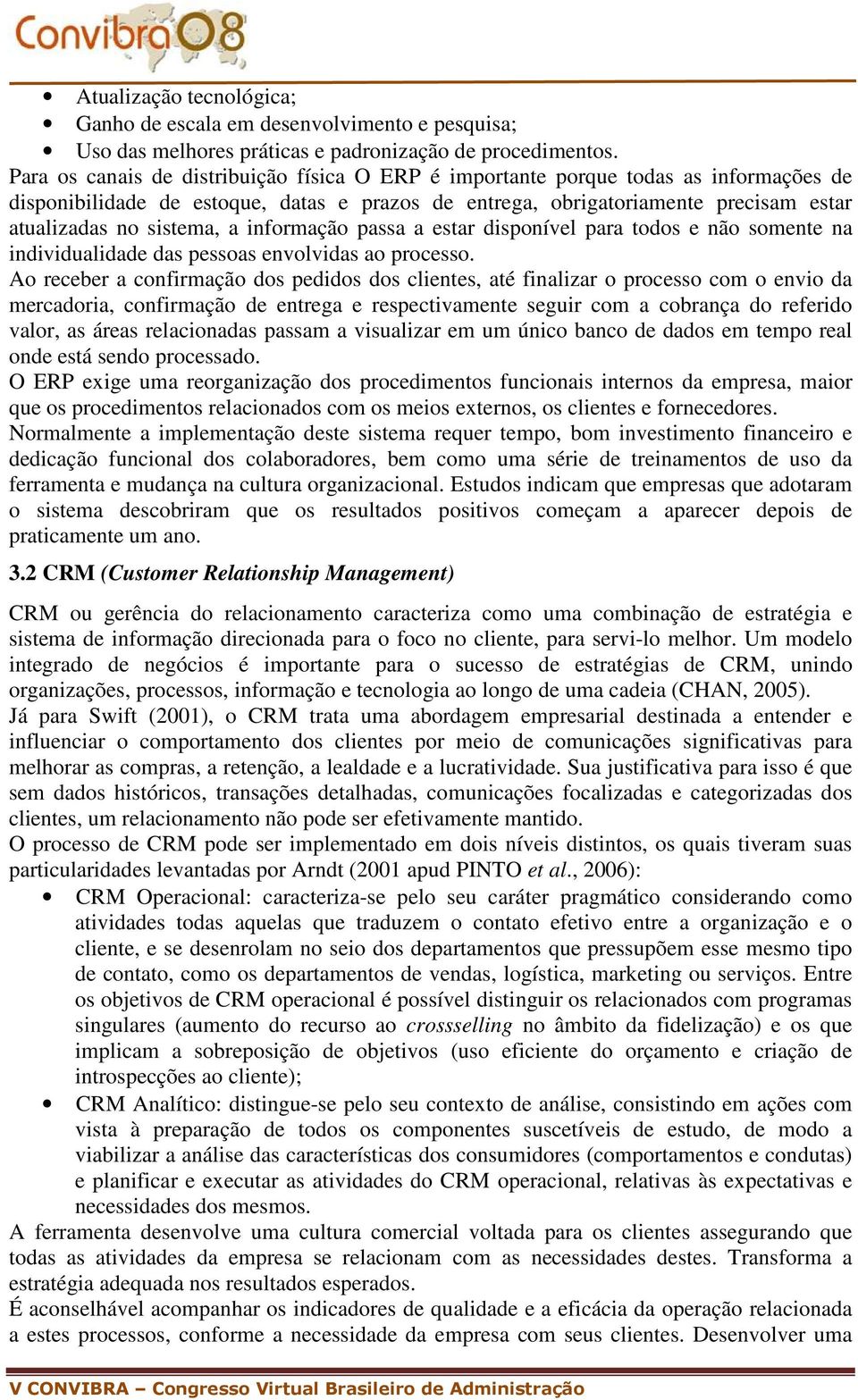 a informação passa a estar disponível para todos e não somente na individualidade das pessoas envolvidas ao processo.