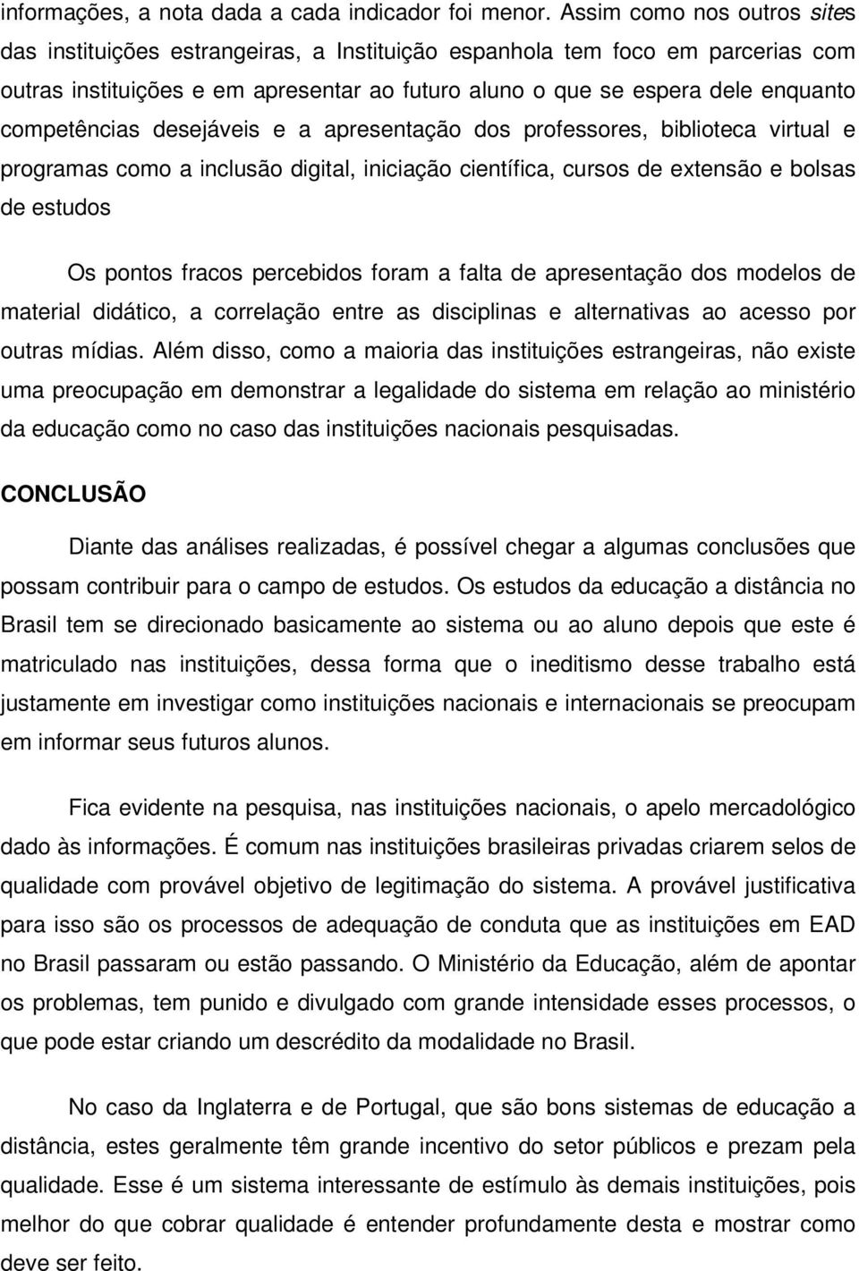 competências desejáveis e a apresentação dos professores, biblioteca virtual e programas como a inclusão digital, iniciação científica, cursos de extensão e bolsas de estudos Os pontos fracos