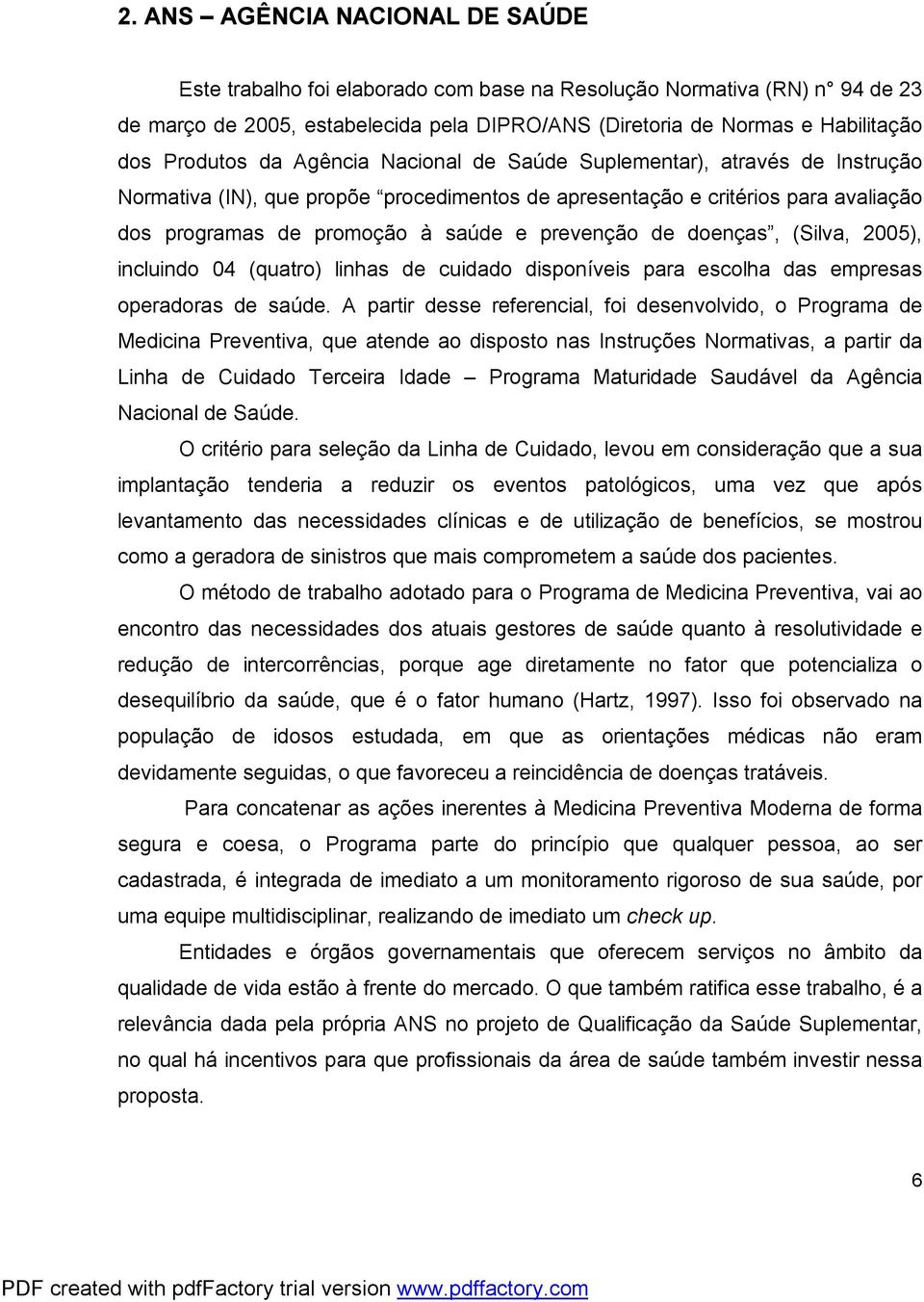 prevenção de doenças, (Silva, 2005), incluindo 04 (uatro) linhas de cuidado disponíveis para escolha das empresas operadoras de saúde.